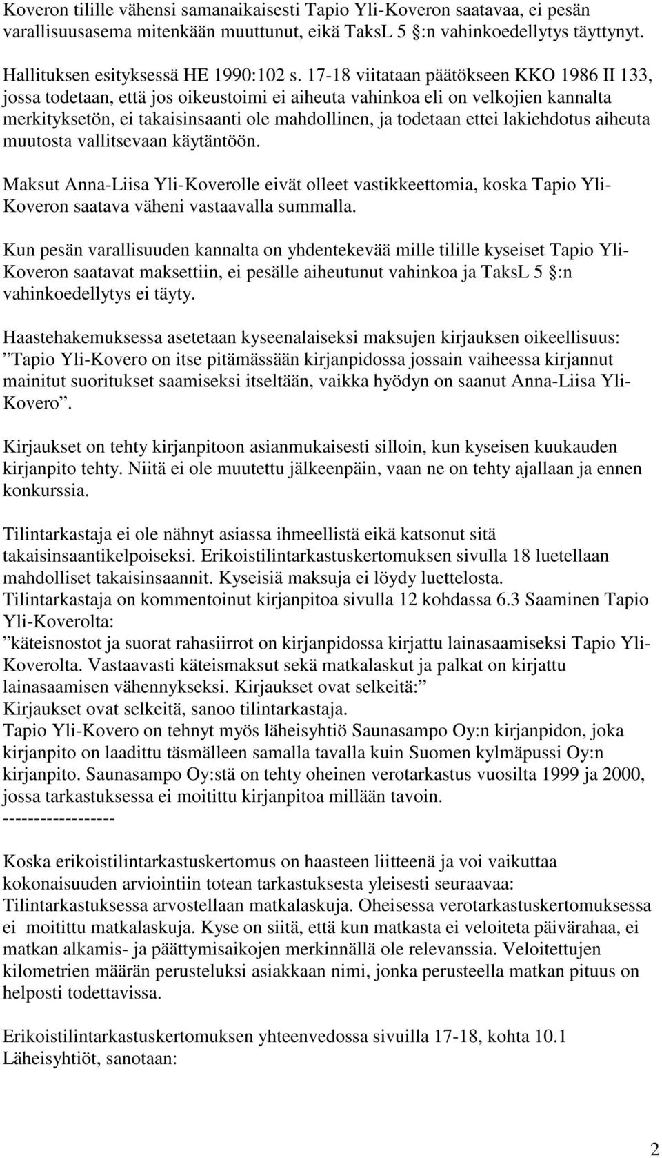 lakiehdotus aiheuta muutosta vallitsevaan käytäntöön. Maksut Anna-Liisa Yli-Koverolle eivät olleet vastikkeettomia, koska Tapio Yli- Koveron saatava väheni vastaavalla summalla.