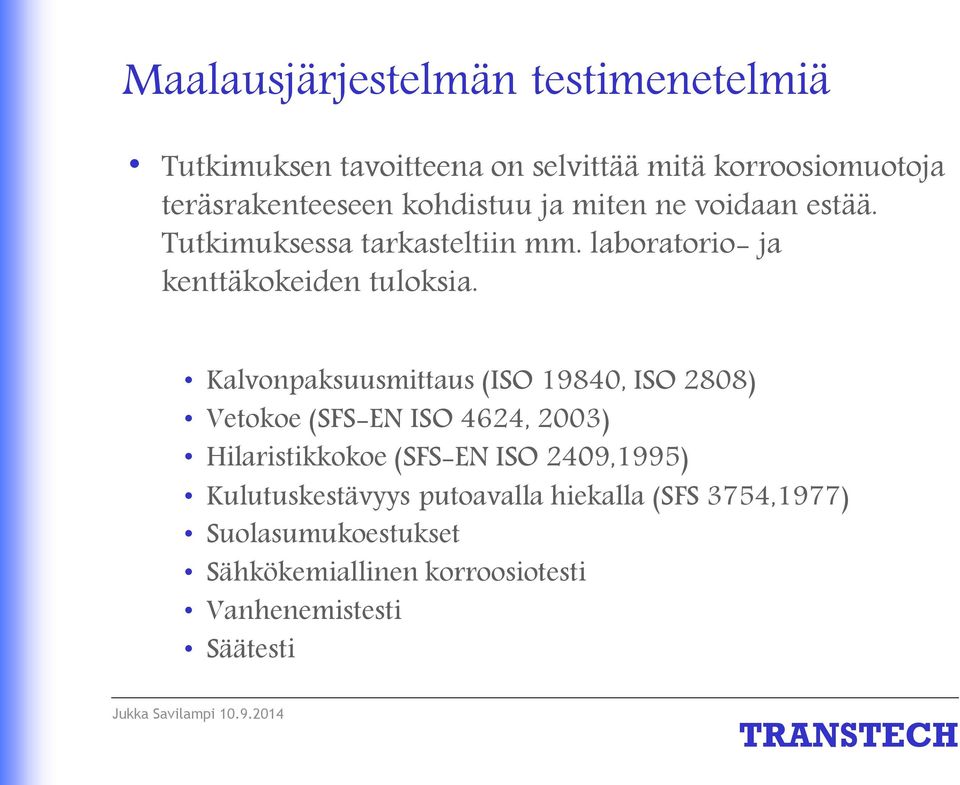 Kalvonpaksuusmittaus (ISO 19840, ISO 2808) Vetokoe (SFS-EN ISO 4624, 2003) Hilaristikkokoe (SFS-EN ISO 2409,1995)