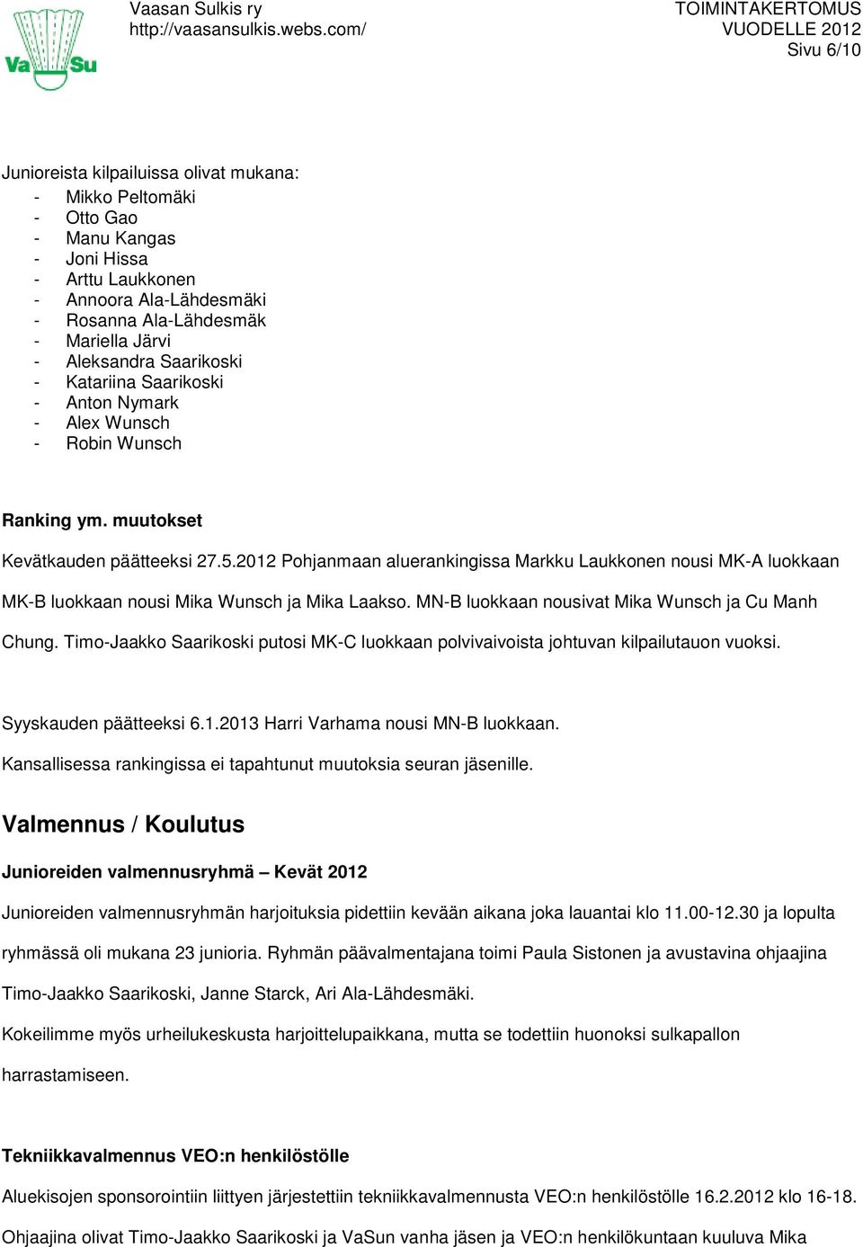 2012 Pohjanmaan aluerankingissa Markku Laukkonen nousi MK-A luokkaan MK-B luokkaan nousi Mika Wunsch ja Mika Laakso. MN-B luokkaan nousivat Mika Wunsch ja Cu Manh Chung.