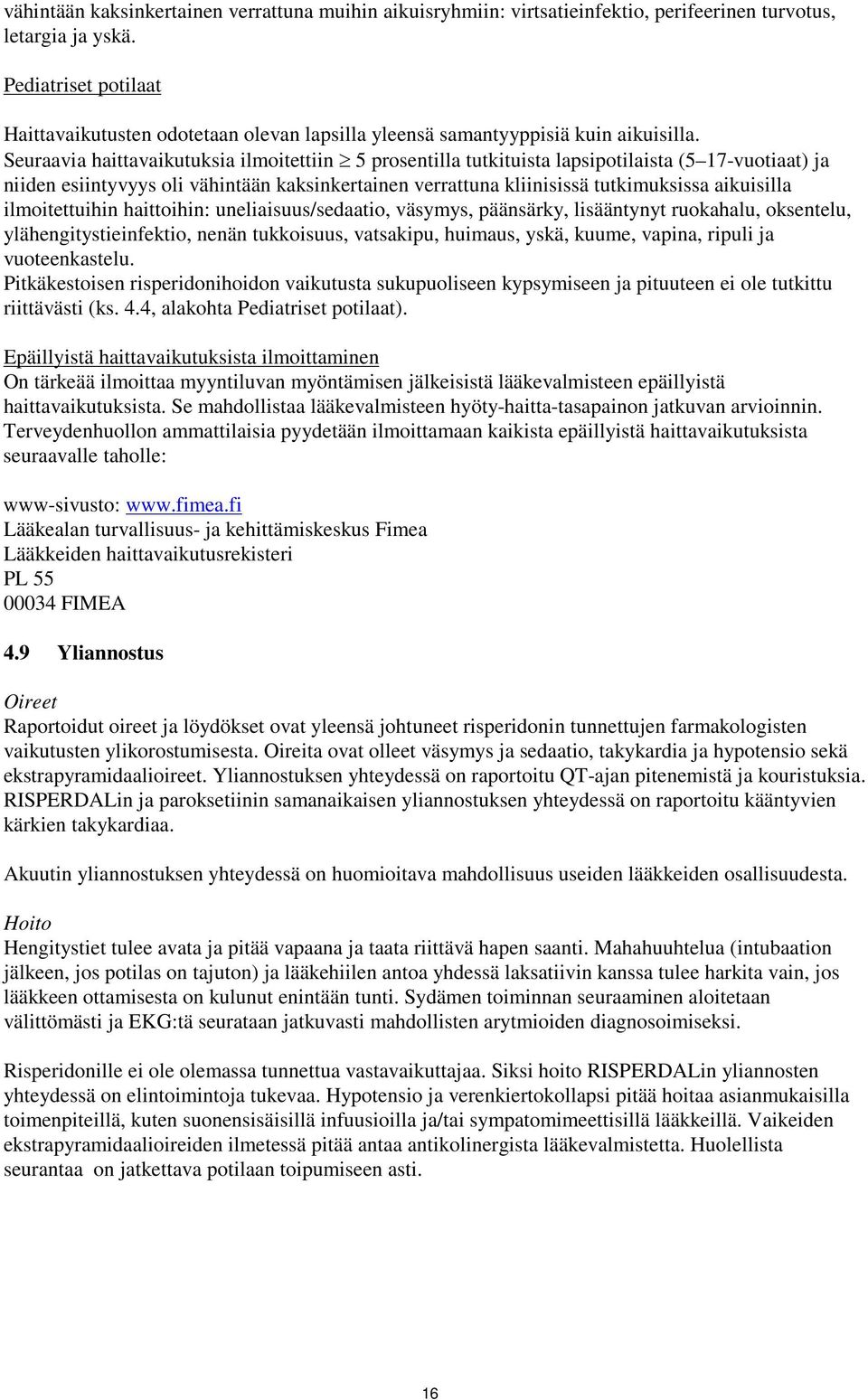 Seuraavia haittavaikutuksia ilmoitettiin 5 prosentilla tutkituista lapsipotilaista (5 17-vuotiaat) ja niiden esiintyvyys oli vähintään kaksinkertainen verrattuna kliinisissä tutkimuksissa aikuisilla