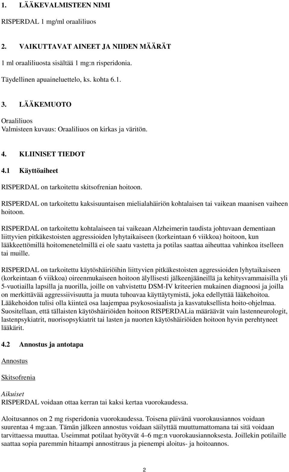 RISPERDAL on tarkoitettu kaksisuuntaisen mielialahäiriön kohtalaisen tai vaikean maanisen vaiheen hoitoon.