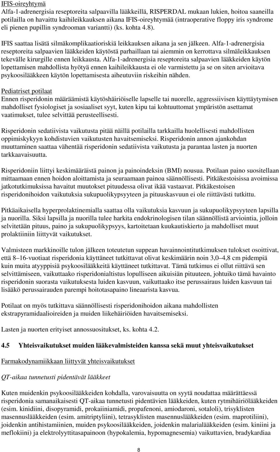 Alfa-1-adrenergisia reseptoreita salpaavien lääkkeiden käytöstä parhaillaan tai aiemmin on kerrottava silmäleikkauksen tekevälle kirurgille ennen leikkausta.
