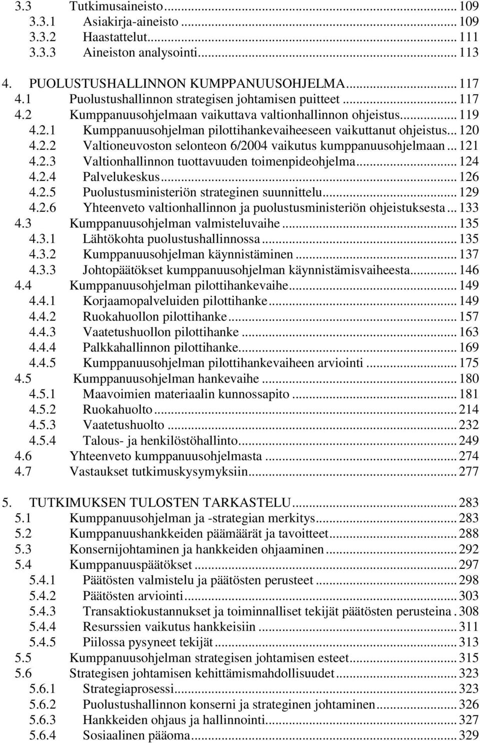 ..120 4.2.2 Valtioneuvoston selonteon 6/2004 vaikutus kumppanuusohjelmaan...121 4.2.3 Valtionhallinnon tuottavuuden toimenpideohjelma...124 4.2.4 Palvelukeskus...126 4.2.5 Puolustusministeriön strateginen suunnittelu.