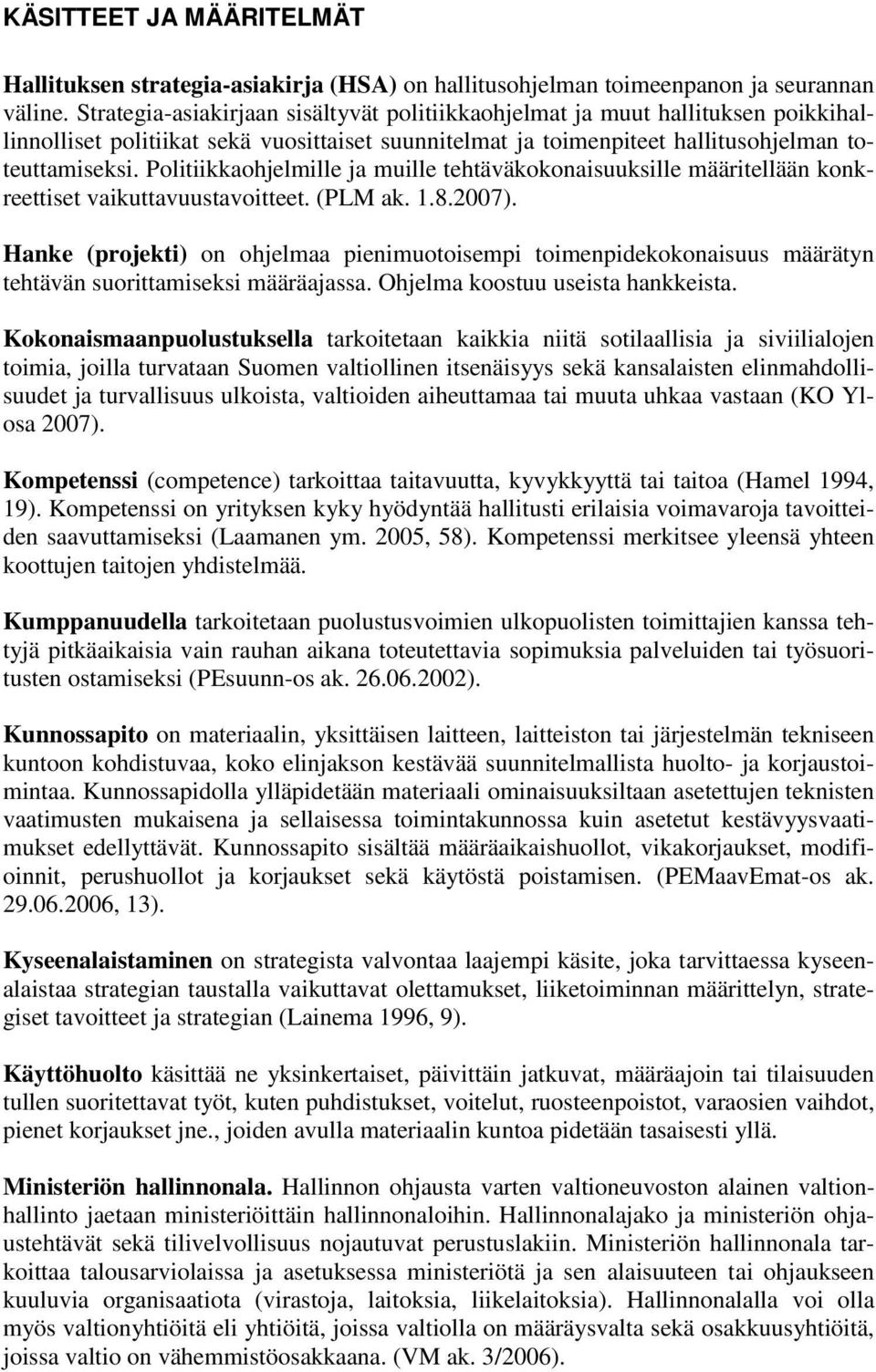 Politiikkaohjelmille ja muille tehtäväkokonaisuuksille määritellään konkreettiset vaikuttavuustavoitteet. (PLM ak. 1.8.2007).