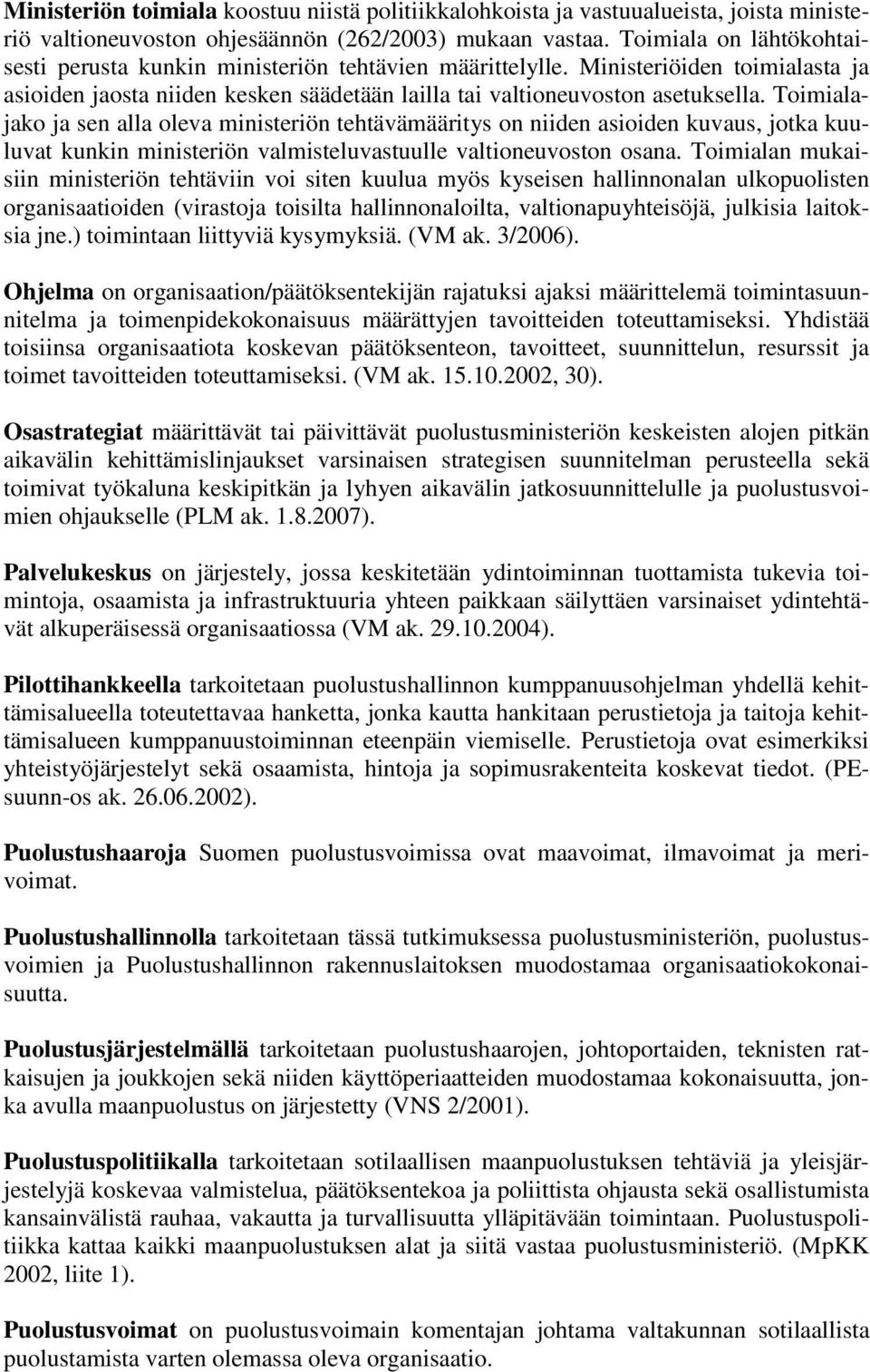 Toimialajako ja sen alla oleva ministeriön tehtävämääritys on niiden asioiden kuvaus, jotka kuuluvat kunkin ministeriön valmisteluvastuulle valtioneuvoston osana.