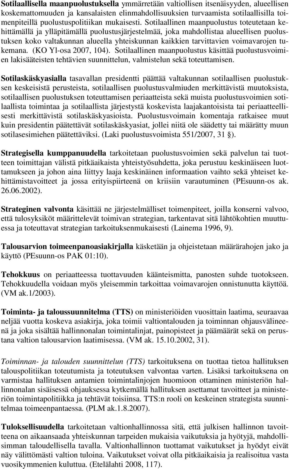Sotilaallinen maanpuolustus toteutetaan kehittämällä ja ylläpitämällä puolustusjärjestelmää, joka mahdollistaa alueellisen puolustuksen koko valtakunnan alueella yhteiskunnan kaikkien tarvittavien