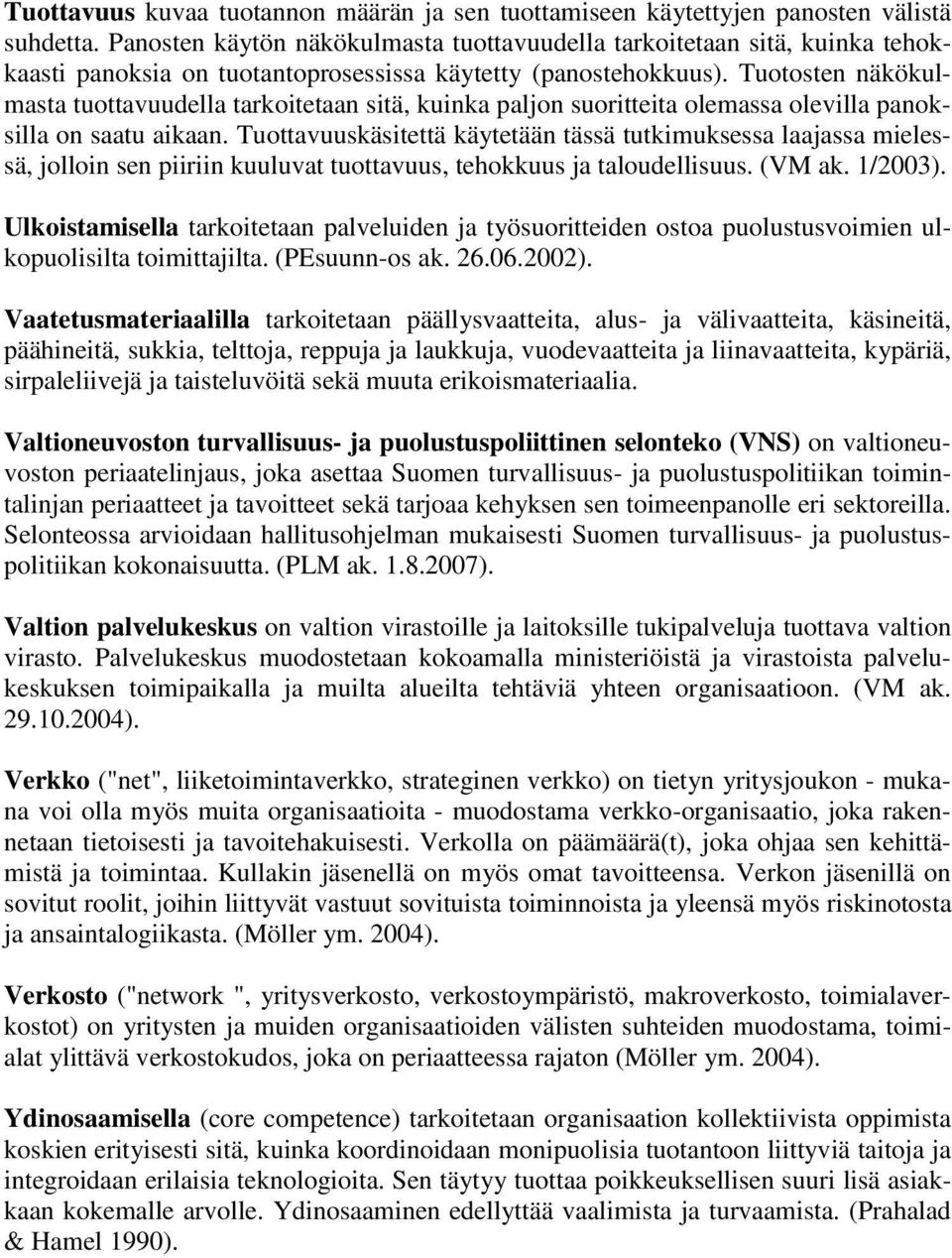 Tuotosten näkökulmasta tuottavuudella tarkoitetaan sitä, kuinka paljon suoritteita olemassa olevilla panoksilla on saatu aikaan.