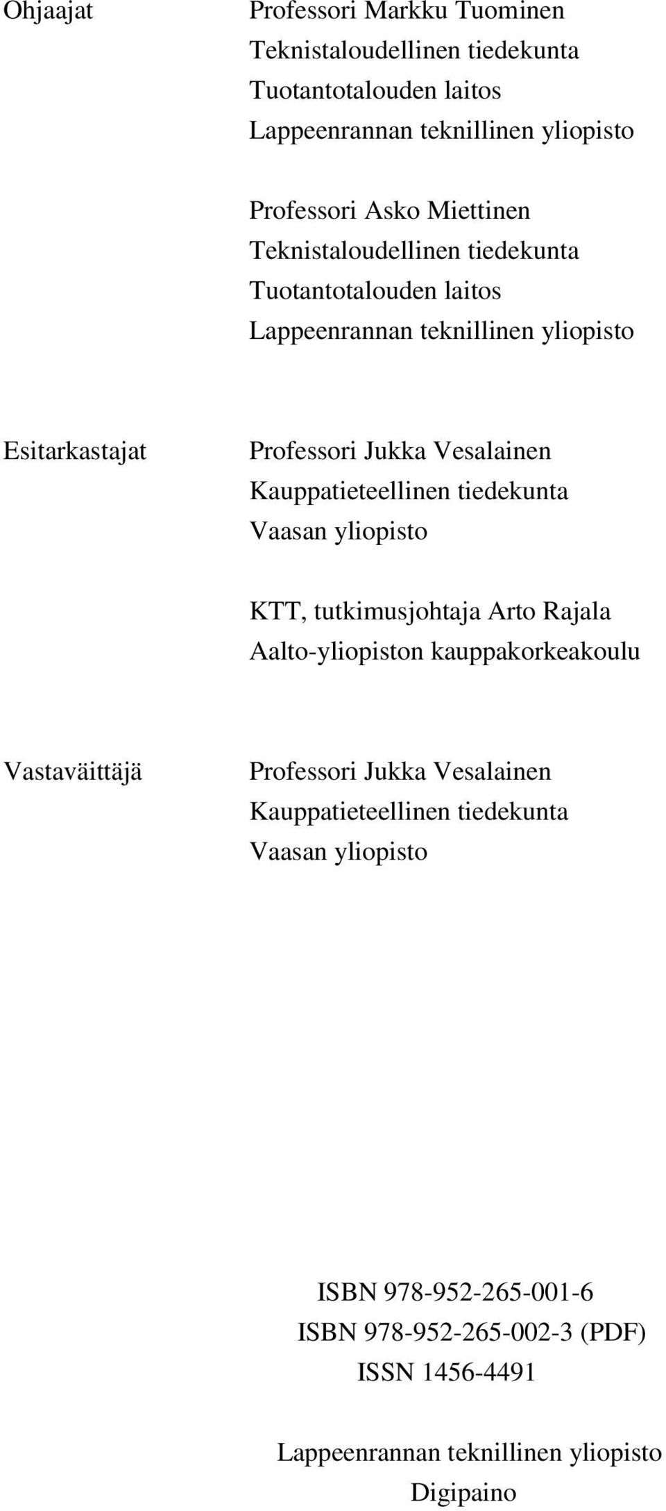 Kauppatieteellinen tiedekunta Vaasan yliopisto KTT, tutkimusjohtaja Arto Rajala Aalto-yliopiston kauppakorkeakoulu Vastaväittäjä Professori Jukka