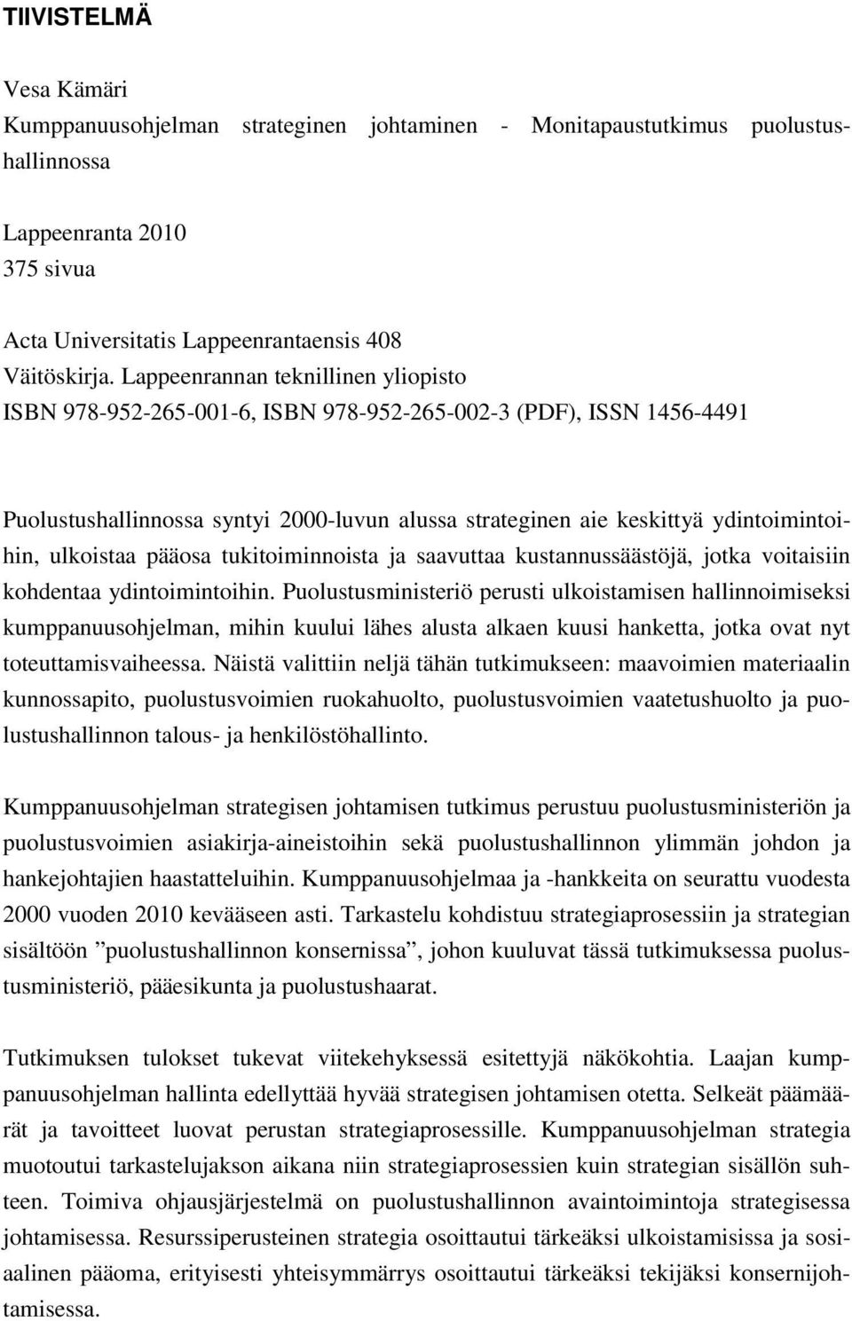 ulkoistaa pääosa tukitoiminnoista ja saavuttaa kustannussäästöjä, jotka voitaisiin kohdentaa ydintoimintoihin.