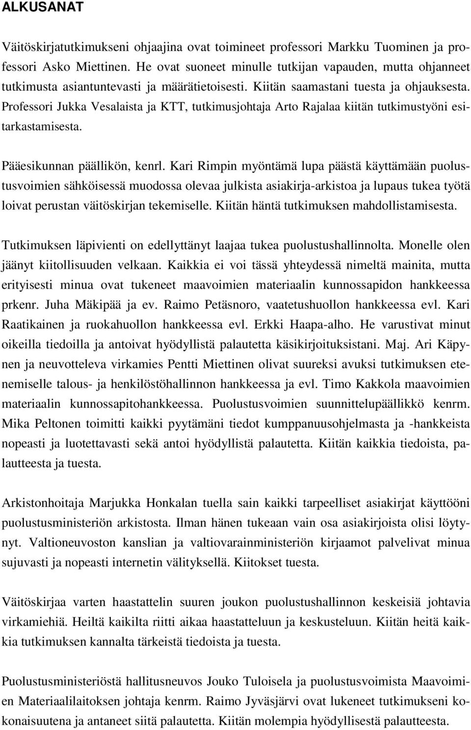 Professori Jukka Vesalaista ja KTT, tutkimusjohtaja Arto Rajalaa kiitän tutkimustyöni esitarkastamisesta. Pääesikunnan päällikön, kenrl.