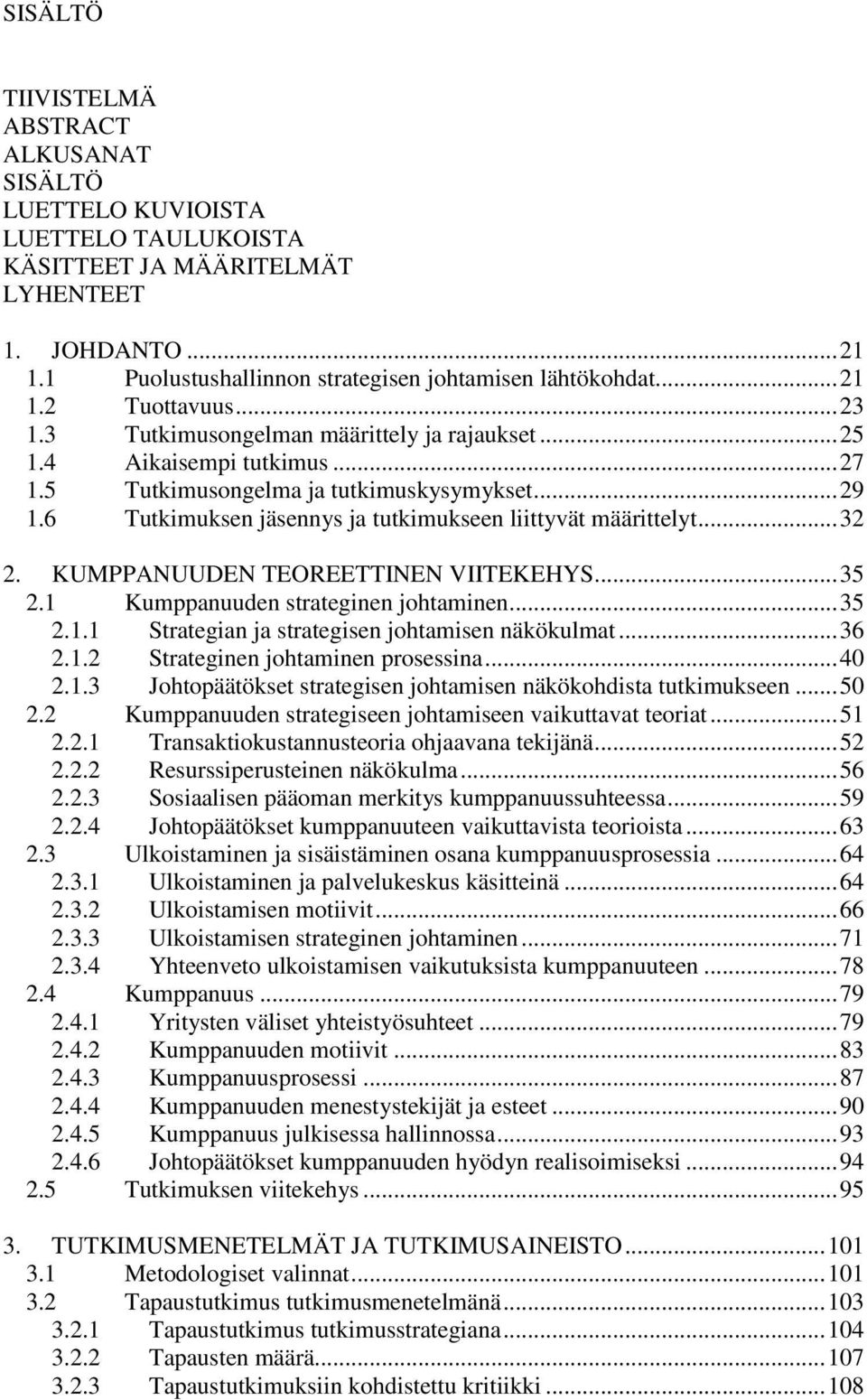 6 Tutkimuksen jäsennys ja tutkimukseen liittyvät määrittelyt...32 2. KUMPPANUUDEN TEOREETTINEN VIITEKEHYS...35 2.1 Kumppanuuden strateginen johtaminen...35 2.1.1 Strategian ja strategisen johtamisen näkökulmat.