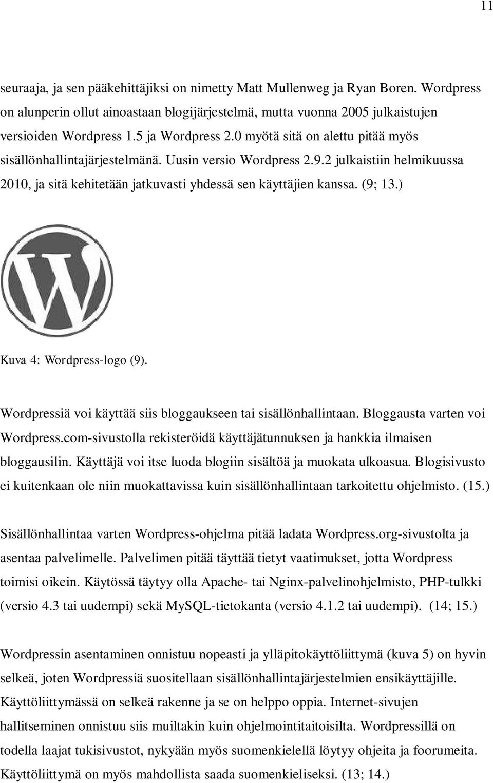 2 julkaistiin helmikuussa 2010, ja sitä kehitetään jatkuvasti yhdessä sen käyttäjien kanssa. (9; 13.) Kuva 4: Wordpress-logo (9). Wordpressiä voi käyttää siis bloggaukseen tai sisällönhallintaan.