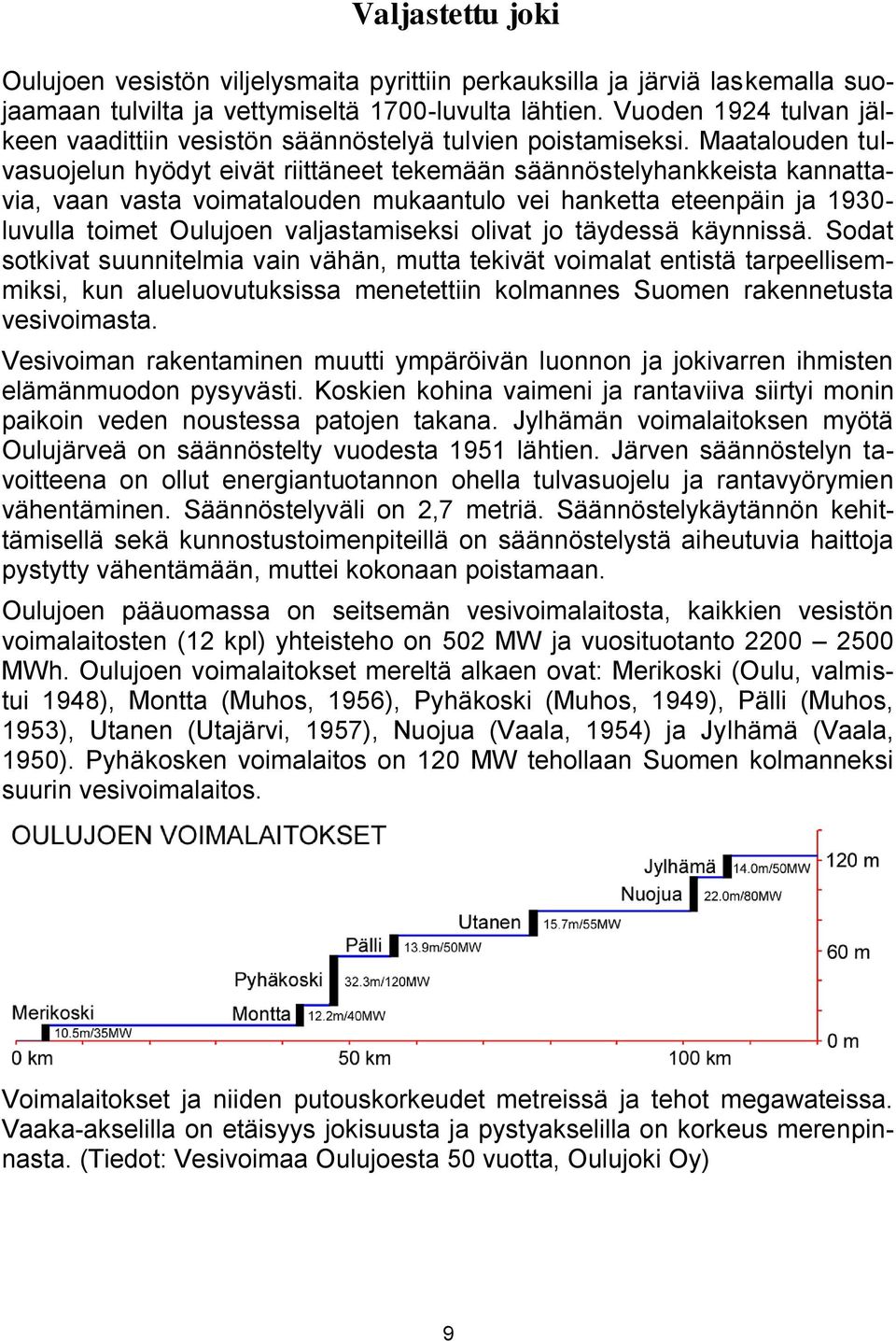 Maatalouden tulvasuojelun hyödyt eivät riittäneet tekemään säännöstelyhankkeista kannattavia, vaan vasta voimatalouden mukaantulo vei hanketta eteenpäin ja 1930- luvulla toimet Oulujoen