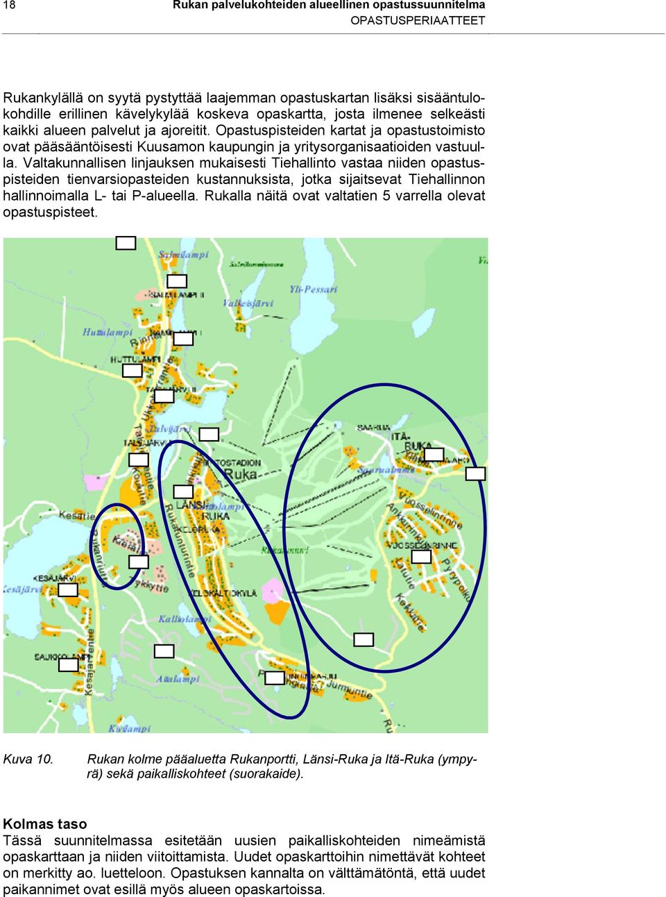 Valtakunnallisen linjauksen mukaisesti Tiehallinto vastaa niiden opastuspisteiden tienvarsiopasteiden kustannuksista, jotka sijaitsevat Tiehallinnon hallinnoimalla L- tai P-alueella.