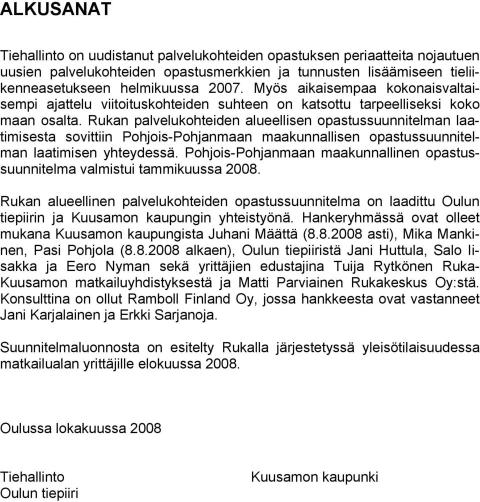 Rukan palvelukohteiden alueellisen opastussuunnitelman laatimisesta sovittiin Pohjois-Pohjanmaan maakunnallisen opastussuunnitelman laatimisen yhteydessä.