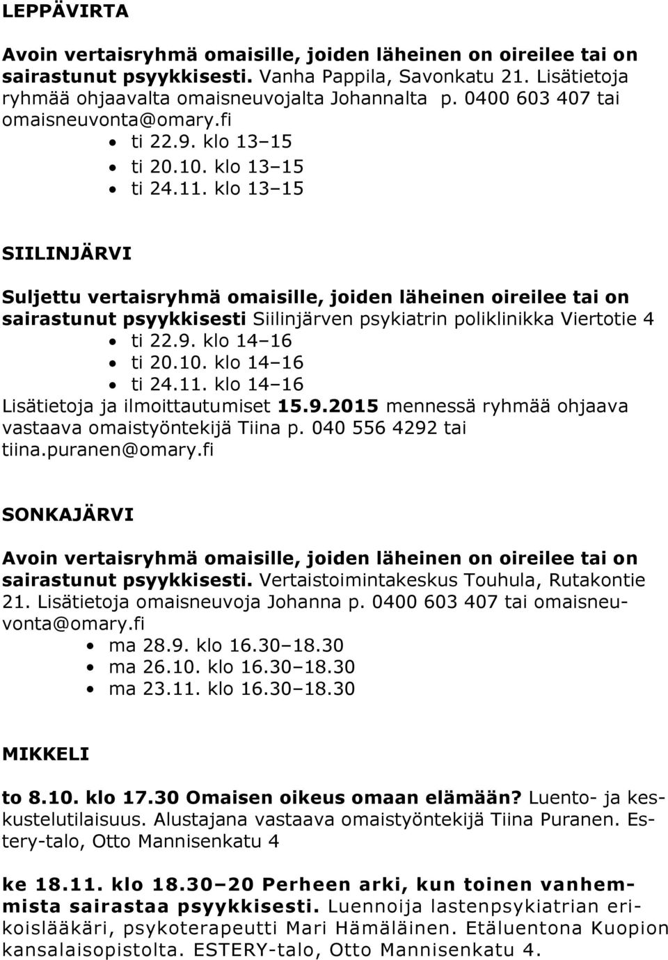 klo 13 15 SIILINJÄRVI Suljettu vertaisryhmä omaisille, joiden läheinen oireilee tai on sairastunut psyykkisesti Siilinjärven psykiatrin poliklinikka Viertotie 4 ti 22.9. klo 14 16 ti 20.10.