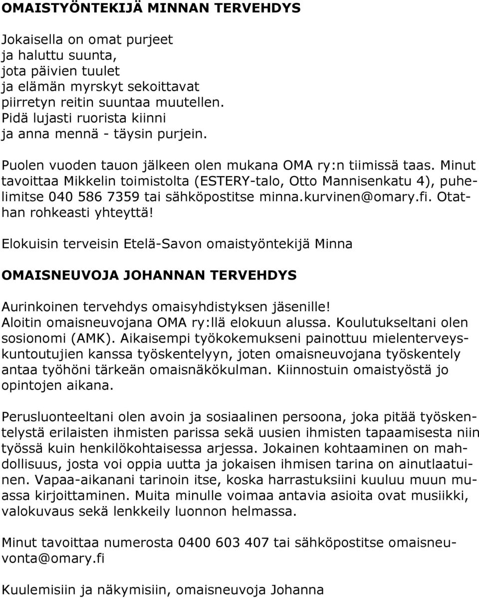 Minut tavoittaa Mikkelin toimistolta (ESTERY-talo, Otto Mannisenkatu 4), puhelimitse 040 586 7359 tai sähköpostitse minna.kurvinen@omary.fi. Otathan rohkeasti yhteyttä!