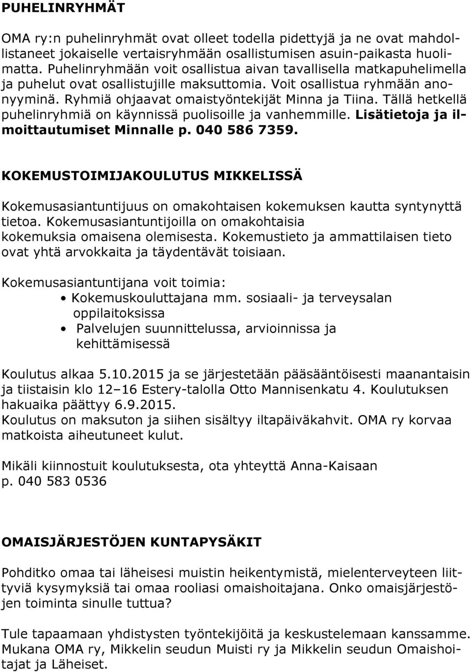 Tällä hetkellä puhelinryhmiä on käynnissä puolisoille ja vanhemmille. Lisätietoja ja ilmoittautumiset Minnalle p. 040 586 7359.