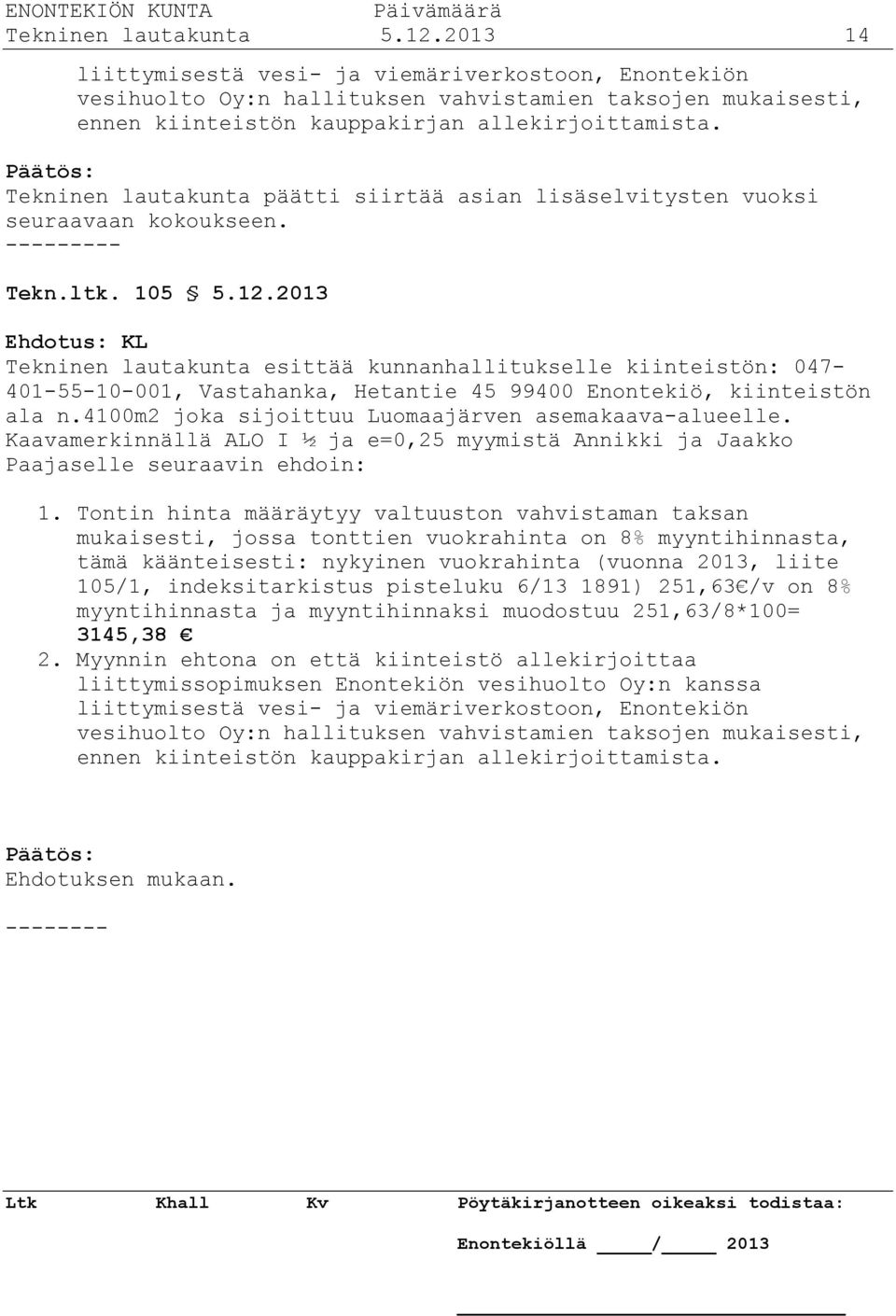 2013 Ehdotus: KL Tekninen lautakunta esittää kunnanhallitukselle kiinteistön: 047-401-55-10-001, Vastahanka, Hetantie 45 99400 Enontekiö, kiinteistön ala n.