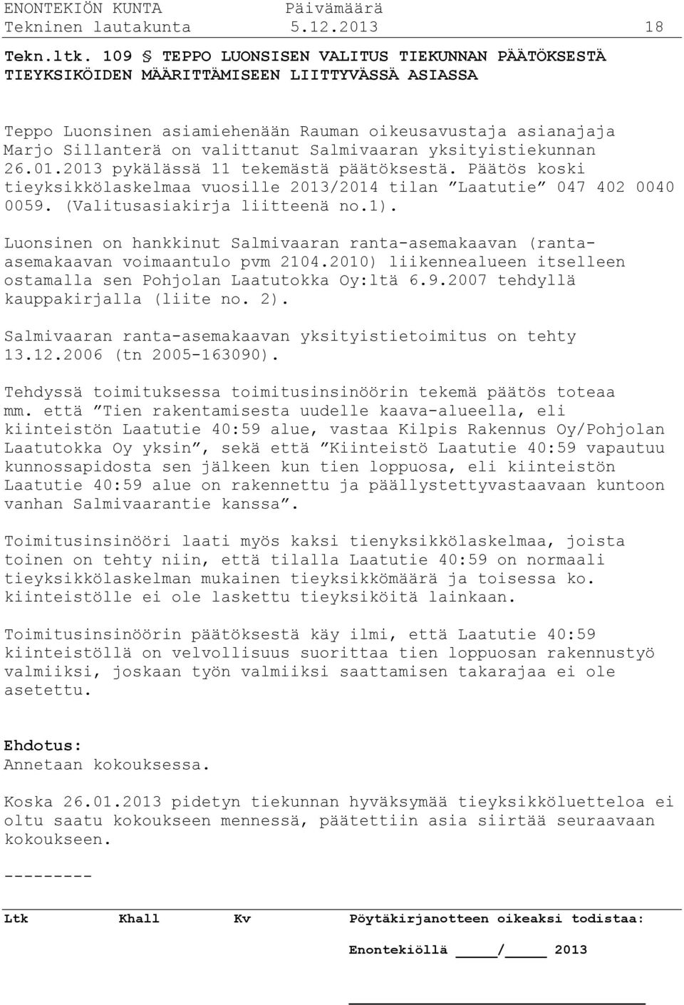 Salmivaaran yksityistiekunnan 26.01.2013 pykälässä 11 tekemästä päätöksestä. Päätös koski tieyksikkölaskelmaa vuosille 2013/2014 tilan Laatutie 047 402 0040 0059. (Valitusasiakirja liitteenä no.1).