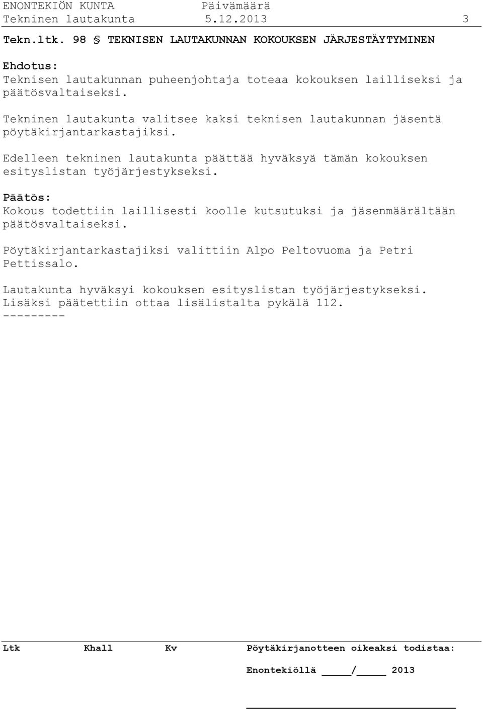 Tekninen lautakunta valitsee kaksi teknisen lautakunnan jäsentä pöytäkirjantarkastajiksi.