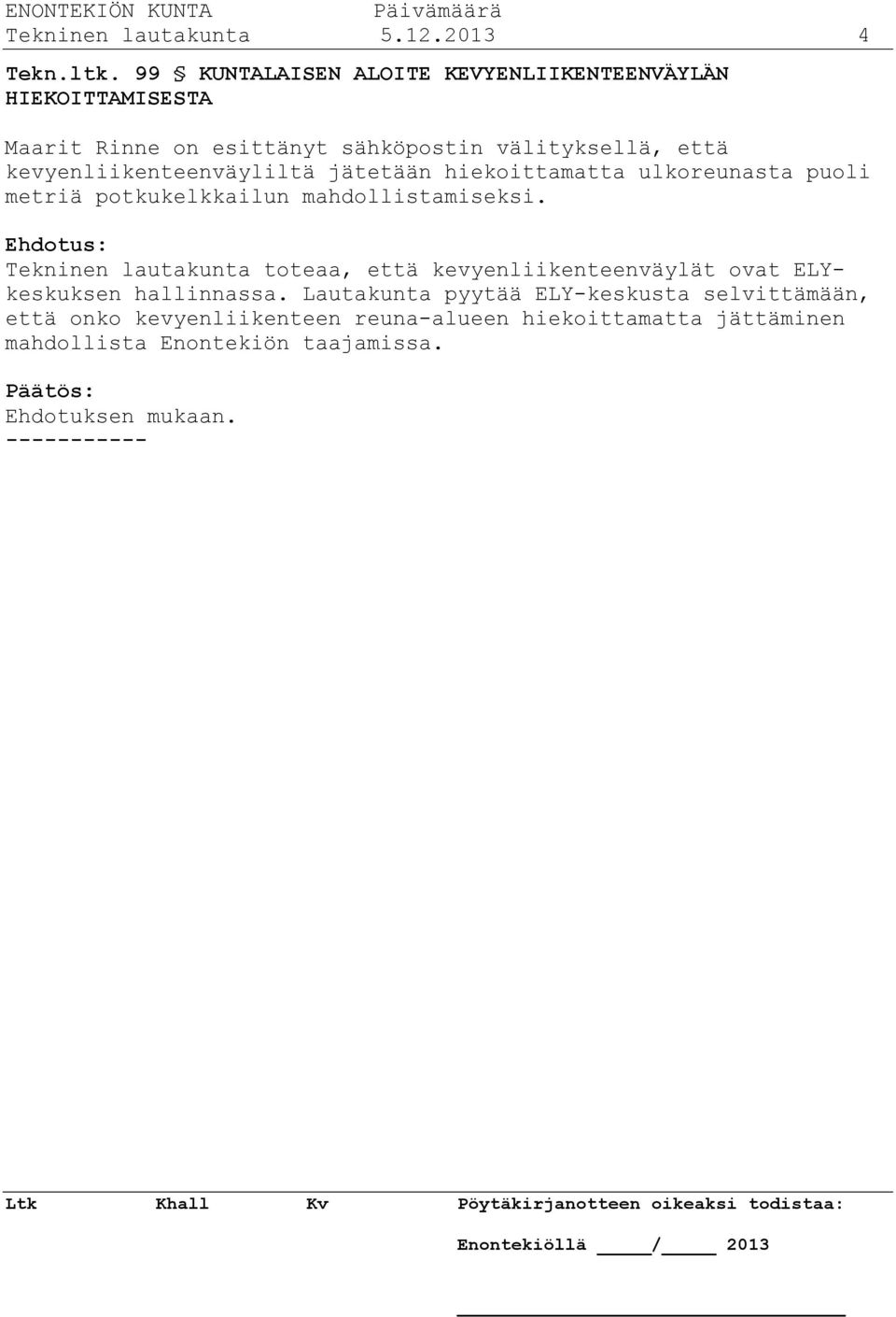 kevyenliikenteenväyliltä jätetään hiekoittamatta ulkoreunasta puoli metriä potkukelkkailun mahdollistamiseksi.