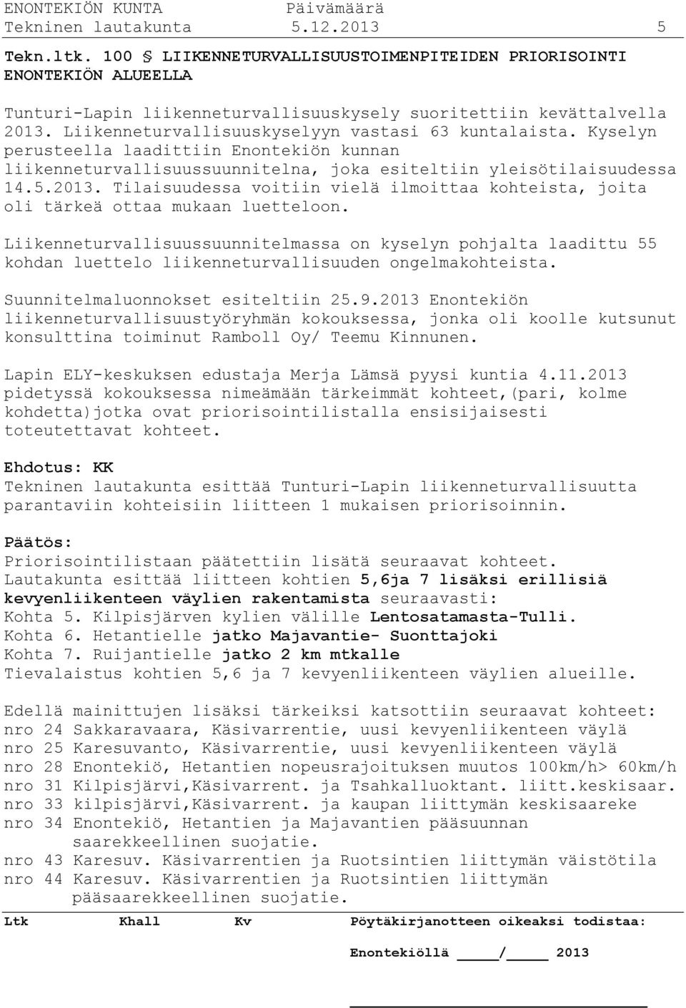 Tilaisuudessa voitiin vielä ilmoittaa kohteista, joita oli tärkeä ottaa mukaan luetteloon.