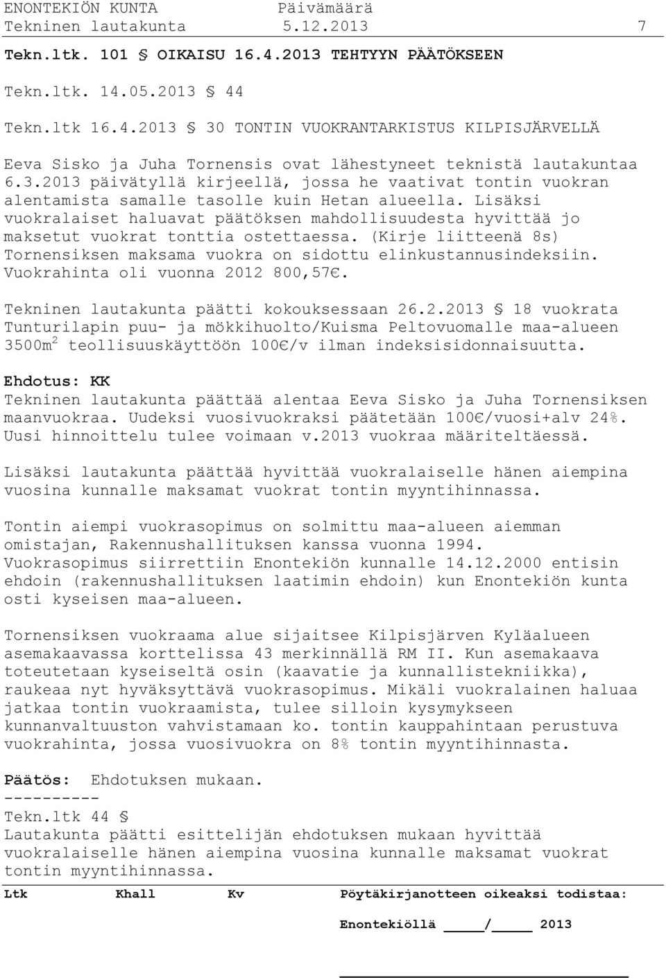Lisäksi vuokralaiset haluavat päätöksen mahdollisuudesta hyvittää jo maksetut vuokrat tonttia ostettaessa. (Kirje liitteenä 8s) Tornensiksen maksama vuokra on sidottu elinkustannusindeksiin.