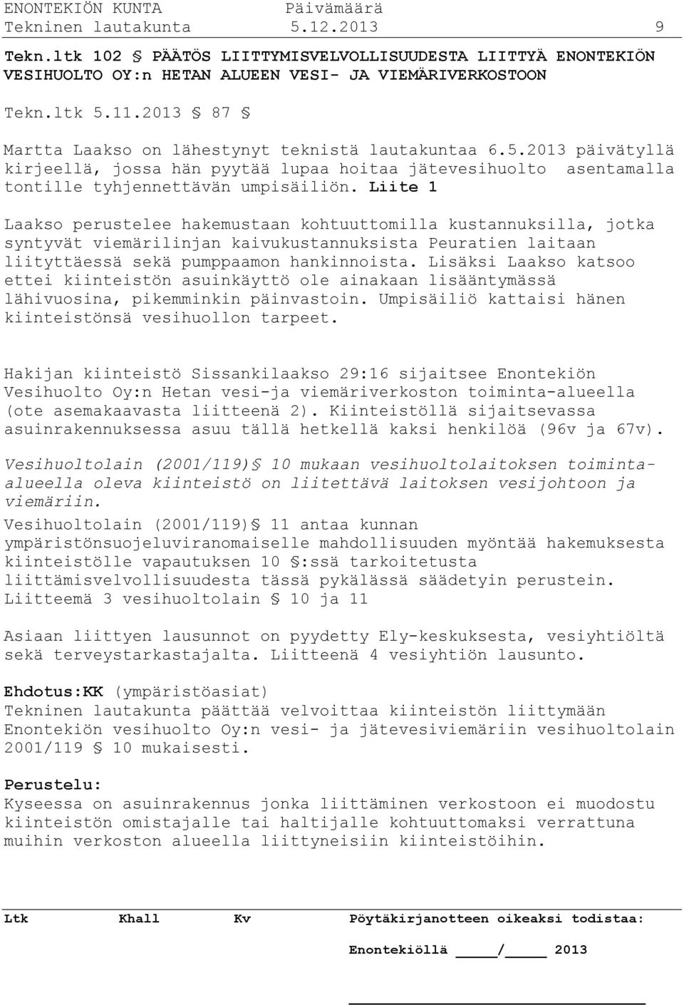 Liite 1 Laakso perustelee hakemustaan kohtuuttomilla kustannuksilla, jotka syntyvät viemärilinjan kaivukustannuksista Peuratien laitaan liityttäessä sekä pumppaamon hankinnoista.