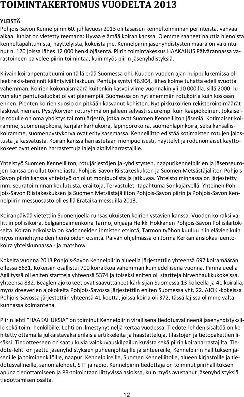 Piirin toimintakeskus HAAKAHUS Päivärannassa varastoineen palvelee piirin toimintaa, kuin myös piirin jäsenyhdistyksiä. Kiivain koiranpentubuumi on tällä erää Suomessa ohi.