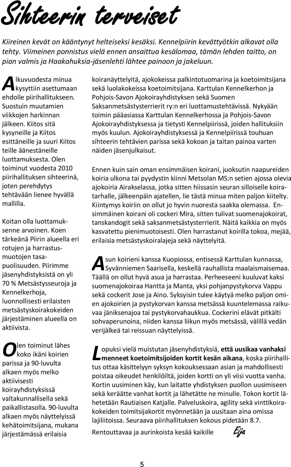 A lkuvuodesta minua kysyttiin asettumaan ehdolle piirihallitukseen. Suostuin muutamien viikkojen harkinnan jälkeen.