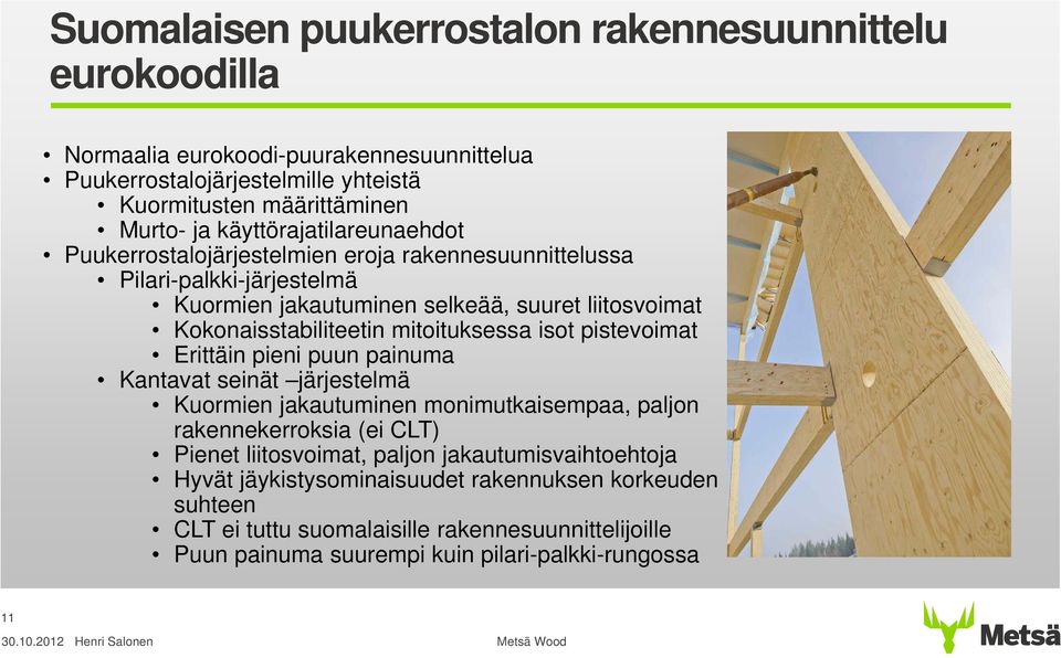 mitoituksessa isot pistevoimat Erittäin pieni puun painuma Kantavat seinät järjestelmä Kuormien jakautuminen monimutkaisempaa, paljon rakennekerroksia (ei CLT) Pienet liitosvoimat,