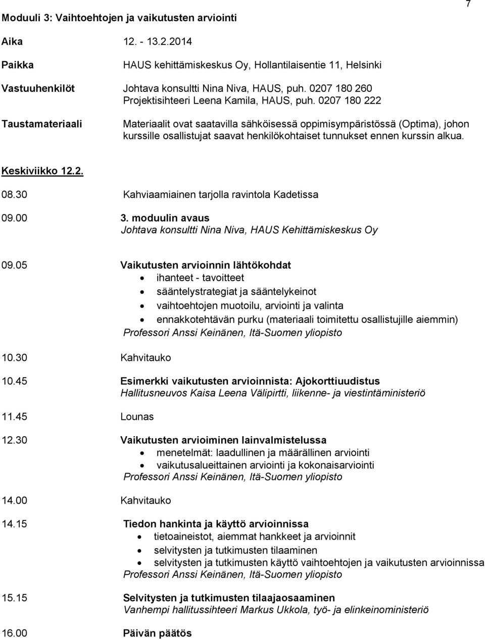 0207 180 222 Taustamateriaali Materiaalit ovat saatavilla sähköisessä oppimisympäristössä (Optima), johon kurssille osallistujat saavat henkilökohtaiset tunnukset ennen kurssin alkua. Keskiviikko 12.