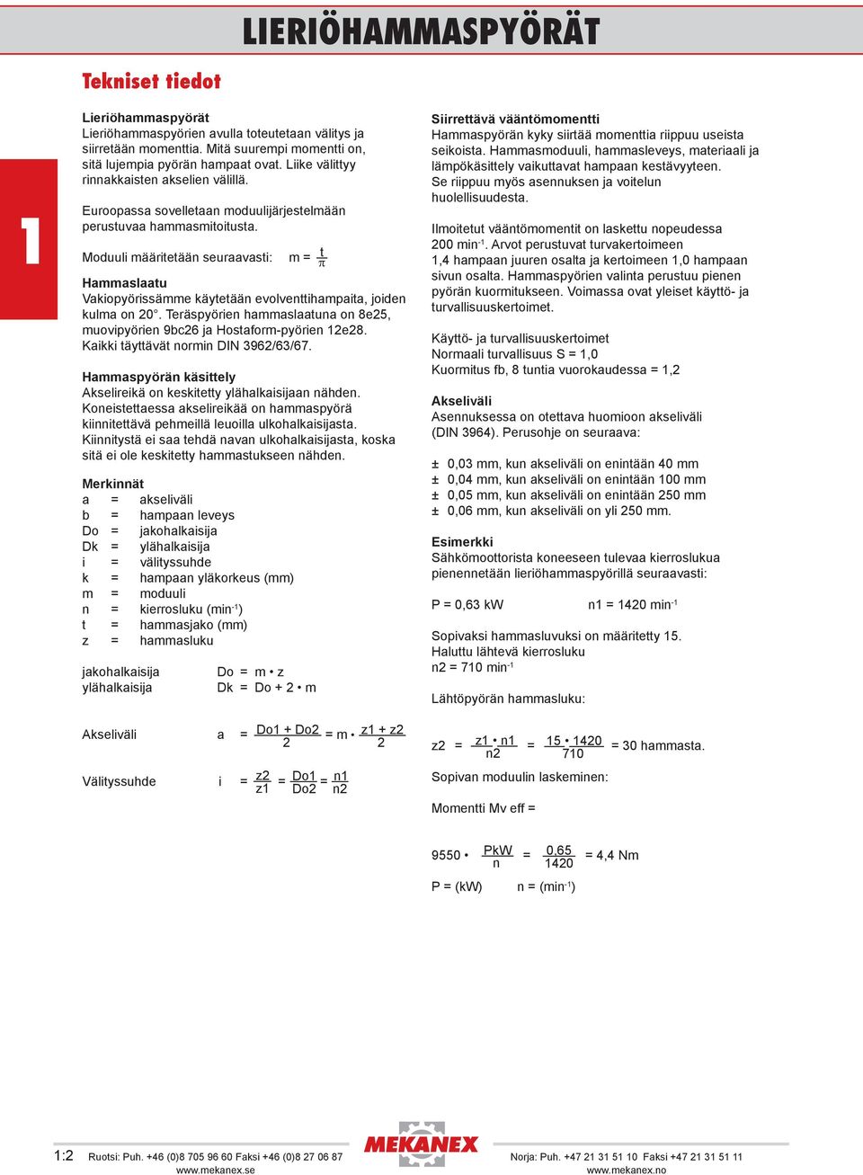 Mouuli määritetään seuraavasti: m = π t ammaslaatu Vakiopyörissämme käytetään evolventtihampaita, joien kulma on 20. Teräspyörien hammaslaatuna on 8e25, muovipyörien 9c26 ja ostaform-pyörien 2e28.