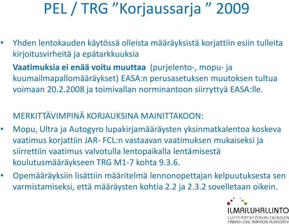 MERKITTÄVIMPINÄ KORJAUKSINA MAINITTAKOON: Mopu, Ultra ja Autogyro lupakirjamääräysten yksinmatkalentoa koskeva vaatimus korjattiin JAR-FCL:n vastaavan vaatimuksen mukaiseksi ja
