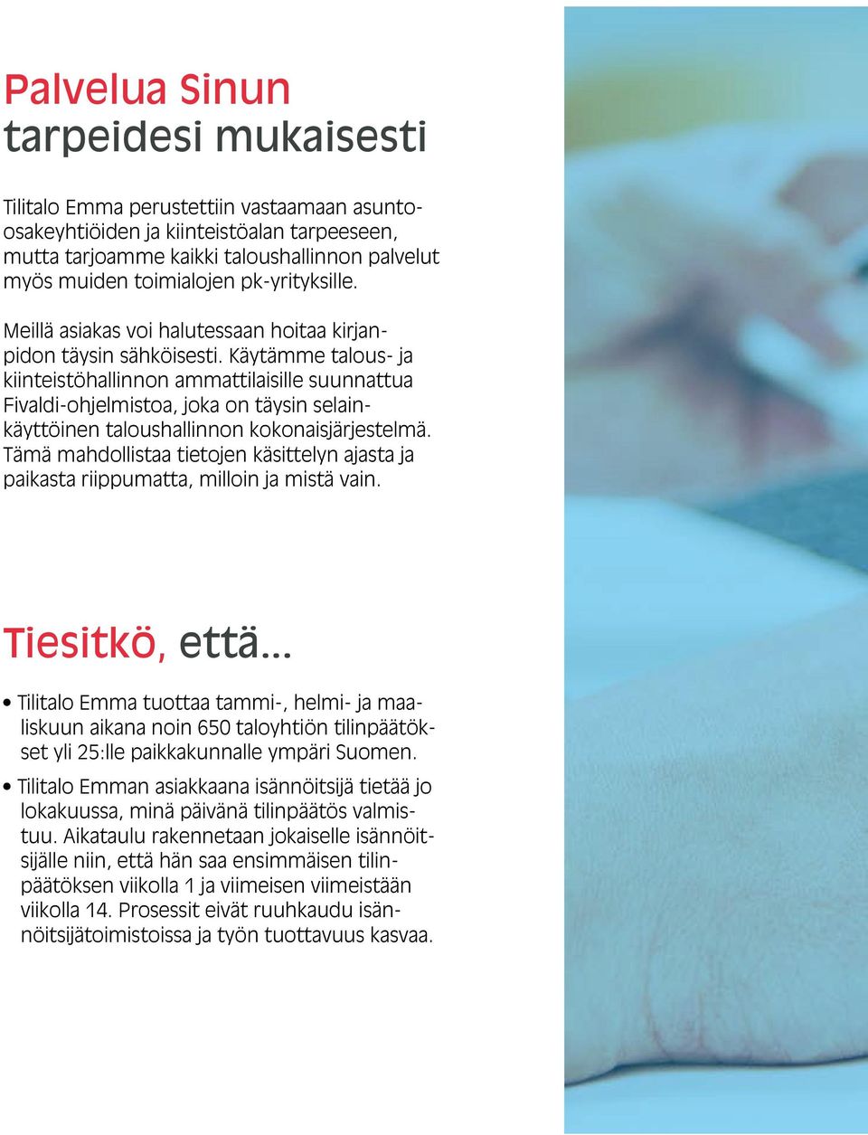 Käytämme talous- ja kiinteistö hallinnon ammattilaisille suunnattua Fivaldi-ohjelmistoa, joka on täysin selainkäyttöinen taloushallinnon kokonaisjärjestelmä.
