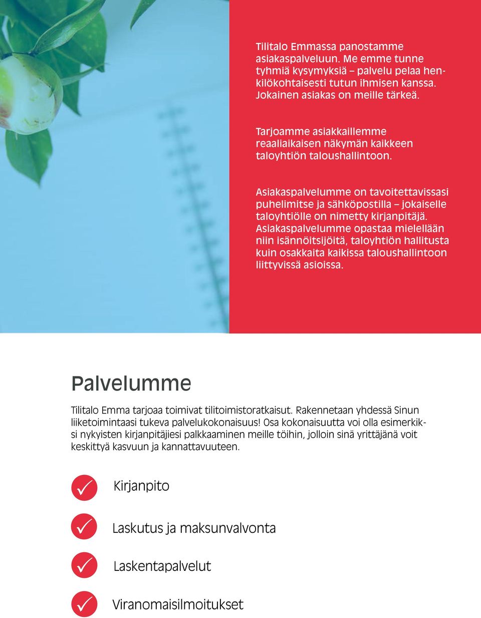 Asiakaspalvelumme on tavoitettavissasi puhelimitse ja sähköpostilla jokaiselle taloyhtiölle on nimetty kirjanpitäjä.