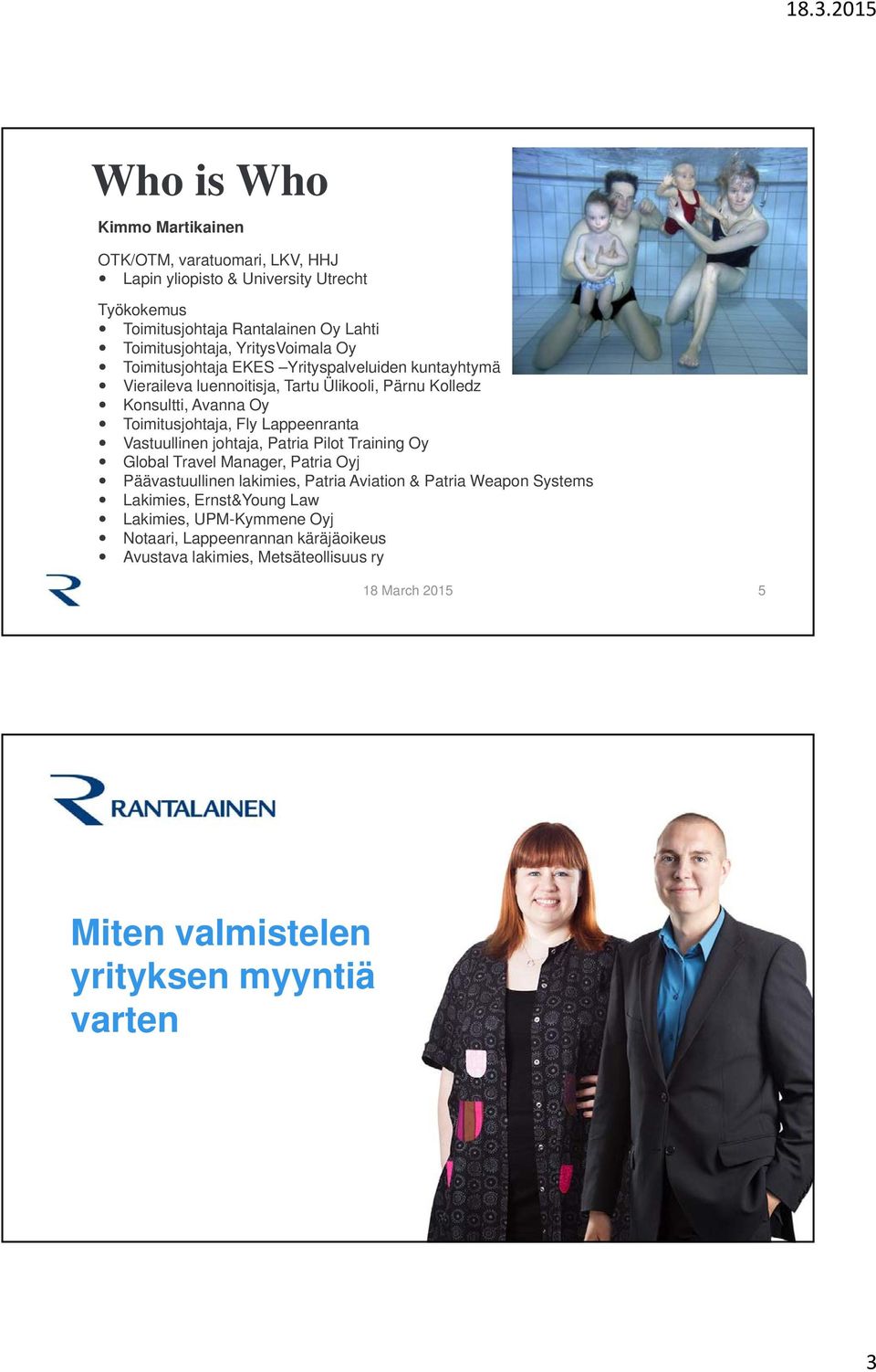 Lappeenranta Vastuullinen johtaja, Patria Pilot Training Oy Global Travel Manager, Patria Oyj Päävastuullinen lakimies, Patria Aviation & Patria Weapon Systems