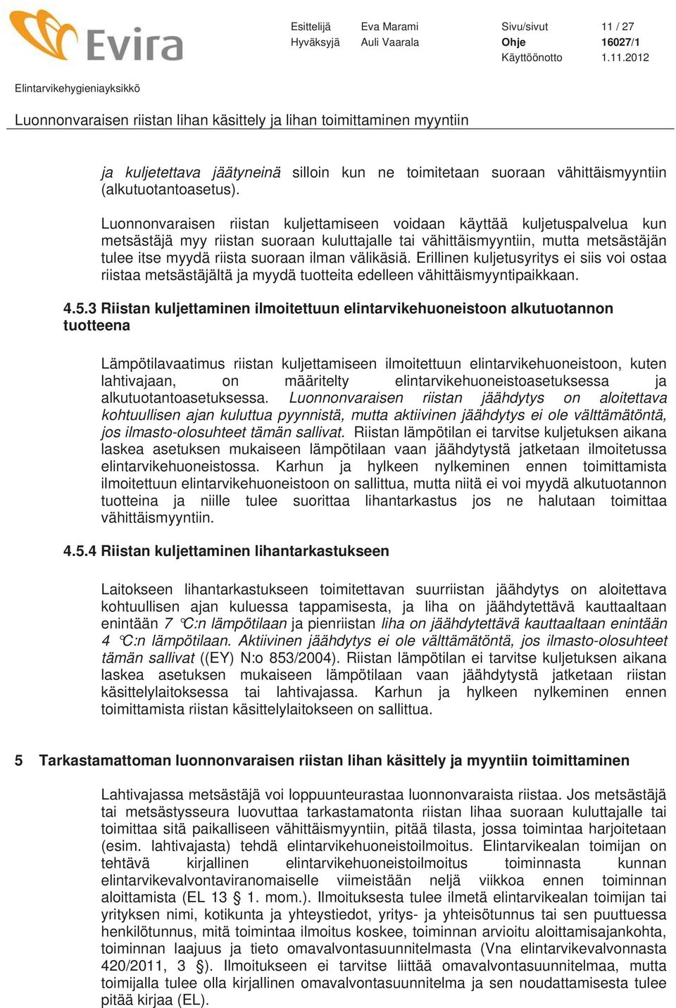 välikäsiä. Erillinen kuljetusyritys ei siis voi ostaa riistaa metsästäjältä ja myydä tuotteita edelleen vähittäismyyntipaikkaan. 4.5.