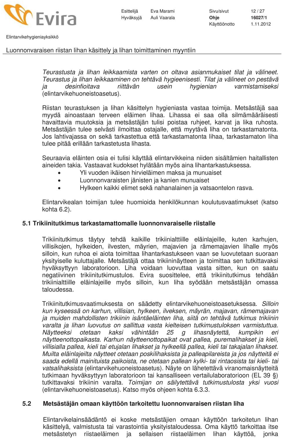 Metsästäjä saa myydä ainoastaan terveen eläimen lihaa. Lihassa ei saa olla silmämääräisesti havaittavia muutoksia ja metsästäjän tulisi poistaa ruhjeet, karvat ja lika ruhosta.