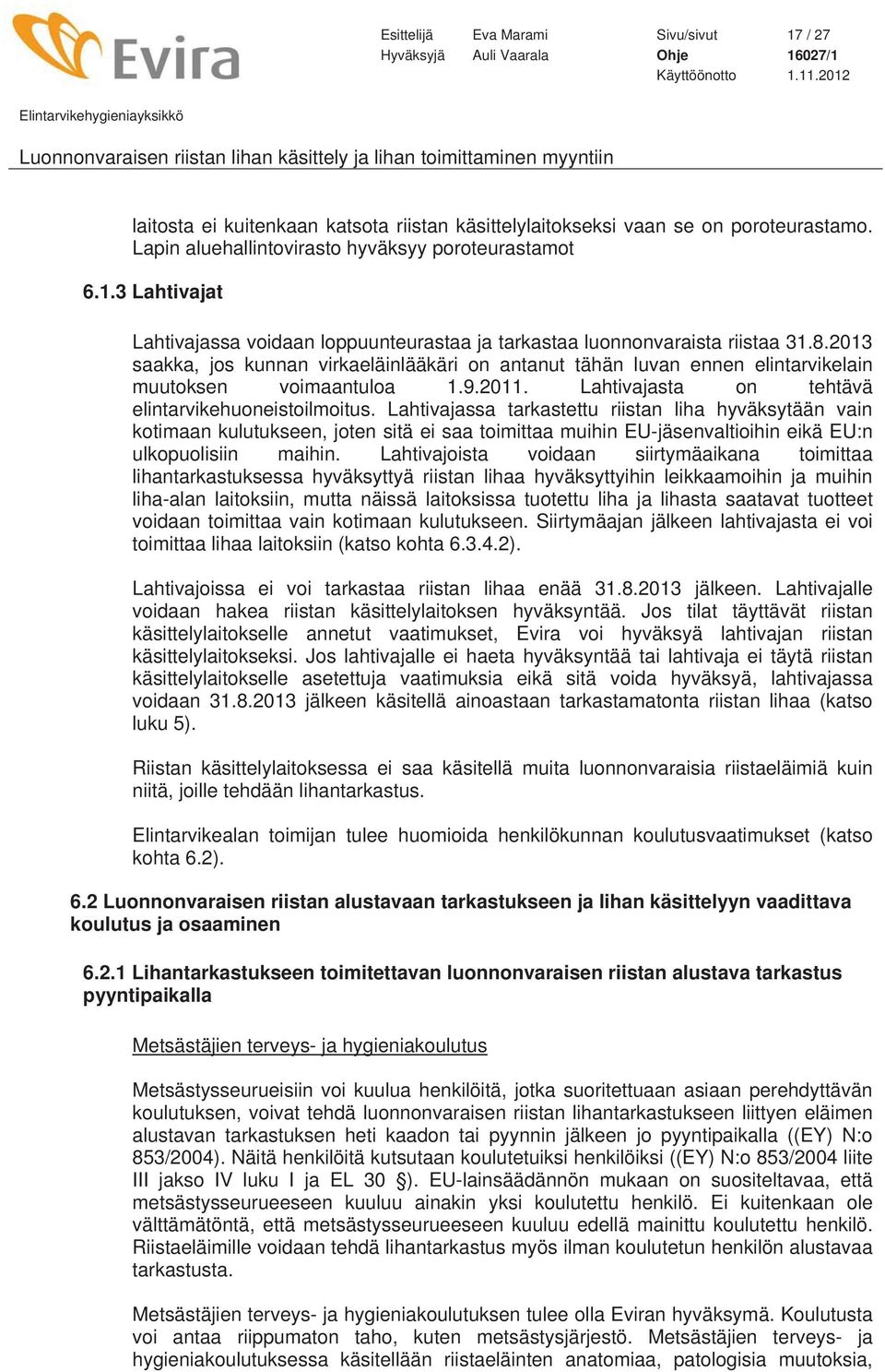 Lahtivajassa tarkastettu riistan liha hyväksytään vain kotimaan kulutukseen, joten sitä ei saa toimittaa muihin EU-jäsenvaltioihin eikä EU:n ulkopuolisiin maihin.