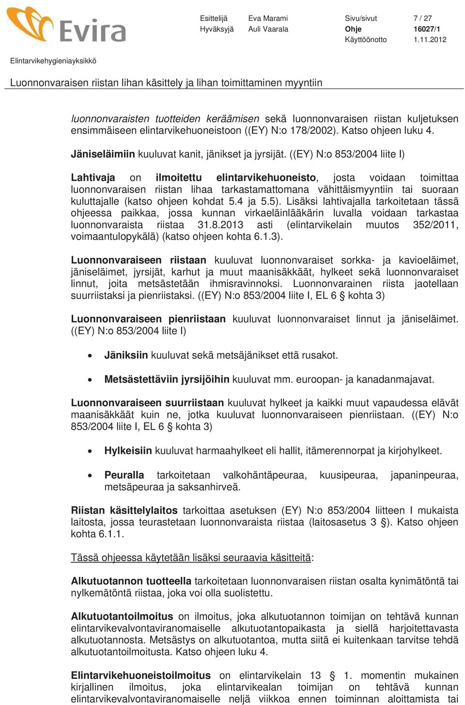 ((EY) N:o 853/2004 liite I) Lahtivaja on ilmoitettu elintarvikehuoneisto, josta voidaan toimittaa luonnonvaraisen riistan lihaa tarkastamattomana vähittäismyyntiin tai suoraan kuluttajalle (katso