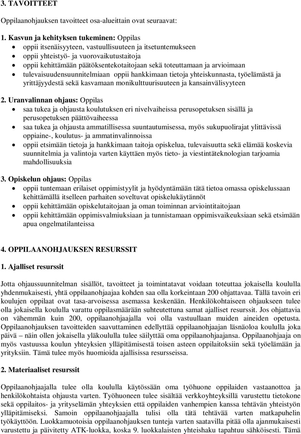 ja arvioimaan tulevaisuudensuunnitelmiaan oppii hankkimaan tietoja yhteiskunnasta, työelämästä ja yrittäjyydestä sekä kasvamaan monikulttuurisuuteen ja kansainvälisyyteen 2.