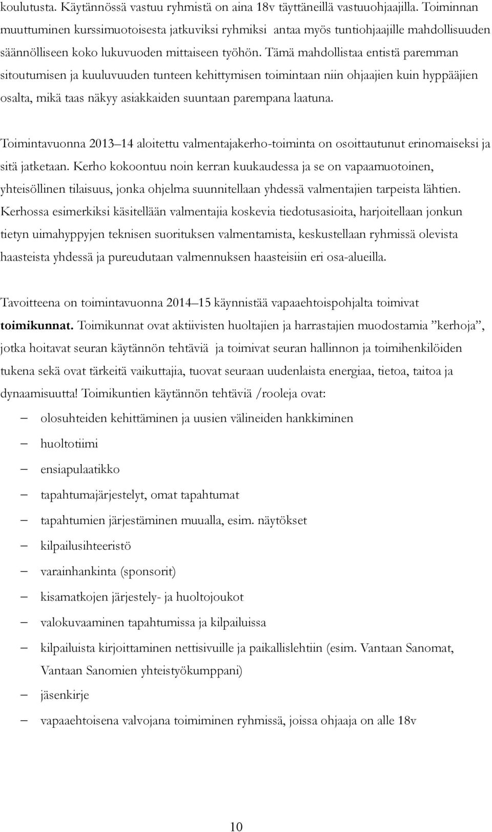 Tämä mahdollistaa entistä paremman sitoutumisen ja kuuluvuuden tunteen kehittymisen toimintaan niin ohjaajien kuin hyppääjien osalta, mikä taas näkyy asiakkaiden suuntaan parempana laatuna.