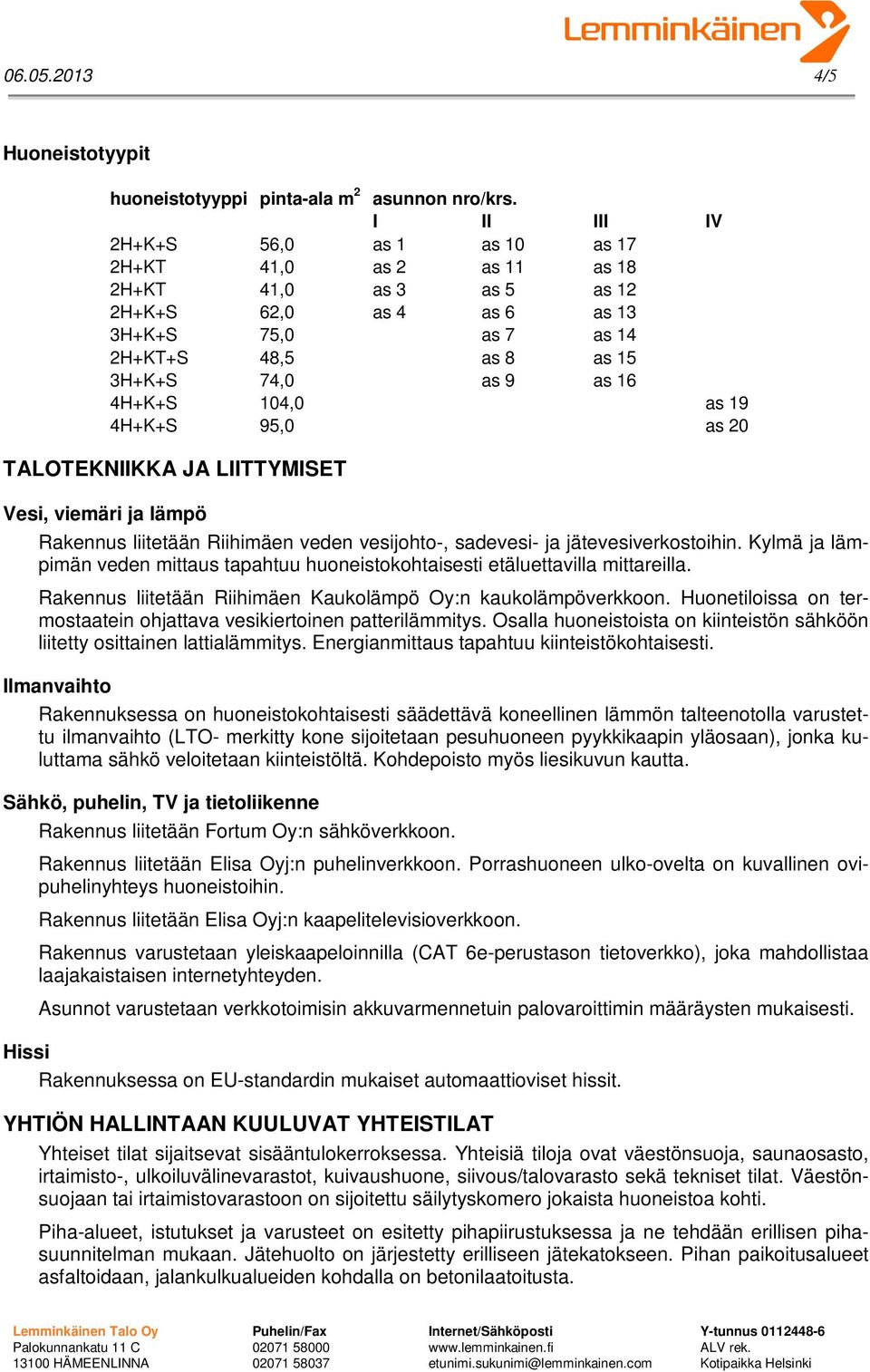 4H+K+S 104,0 as 19 4H+K+S 95,0 as 20 TALOTEKNIIKKA JA LIITTYMISET Vesi, viemäri ja lämpö Rakennus liitetään Riihimäen veden vesijohto-, sadevesi- ja jätevesiverkostoihin.