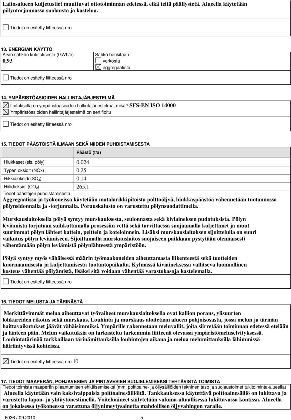 SFS-EN ISO 14000 Ympäristöasioiden hallintajärjestelmä on sertifioitu 15. TIEDOT PÄÄSTÖISTÄ ILMAAN SEKÄ NIIDEN PUHDISTAMISESTA Päästö (t/a) Hiukkaset (sis.