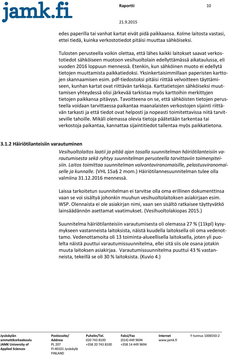 Etenkin, kun sähköinen muoto ei edellytä tietojen muuttamista paikkatiedoksi. Yksinkertaisimmillaan paperisten karttojen skannaamisen esim.