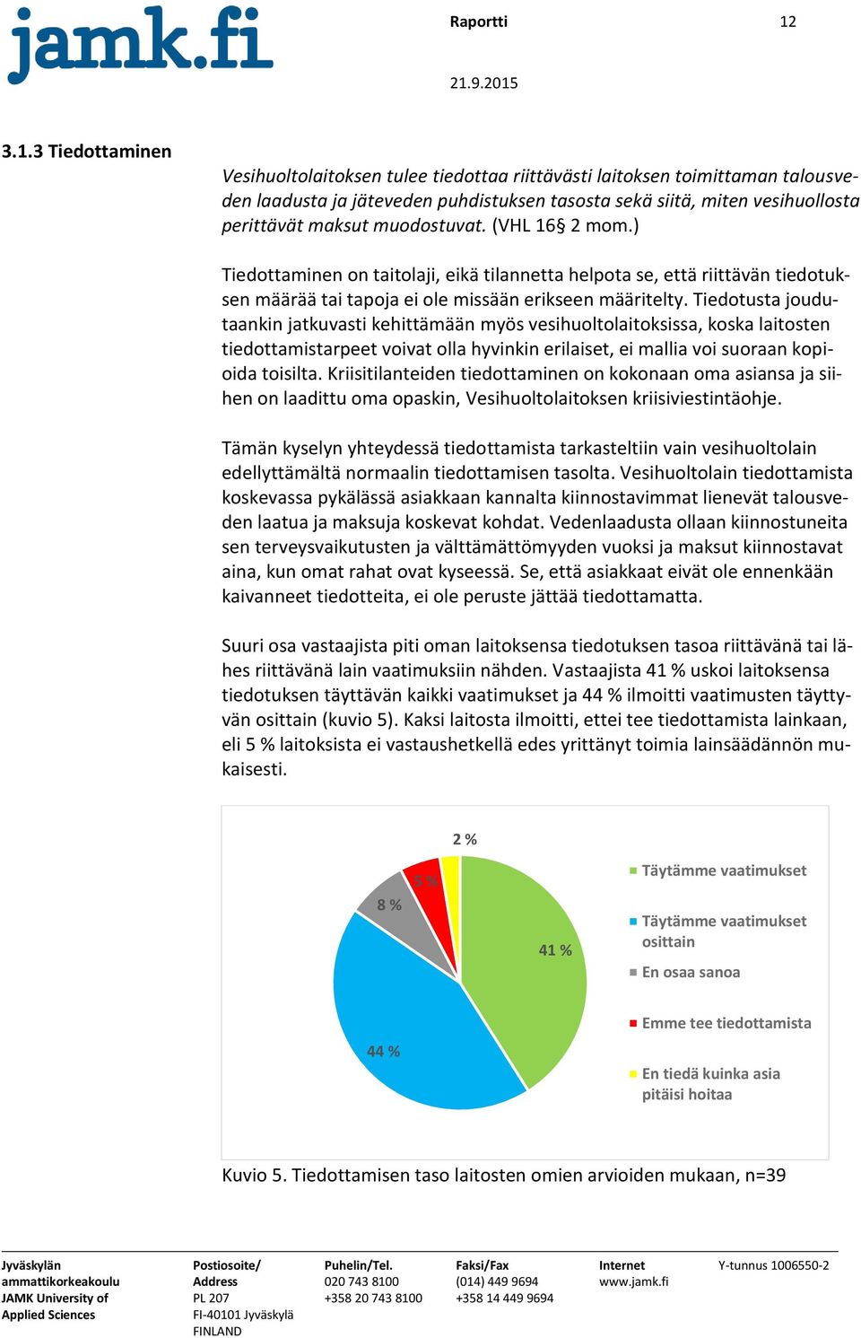 muodostuvat. (VHL 16 2 mom.) Tiedottaminen on taitolaji, eikä tilannetta helpota se, että riittävän tiedotuksen määrää tai tapoja ei ole missään erikseen määritelty.
