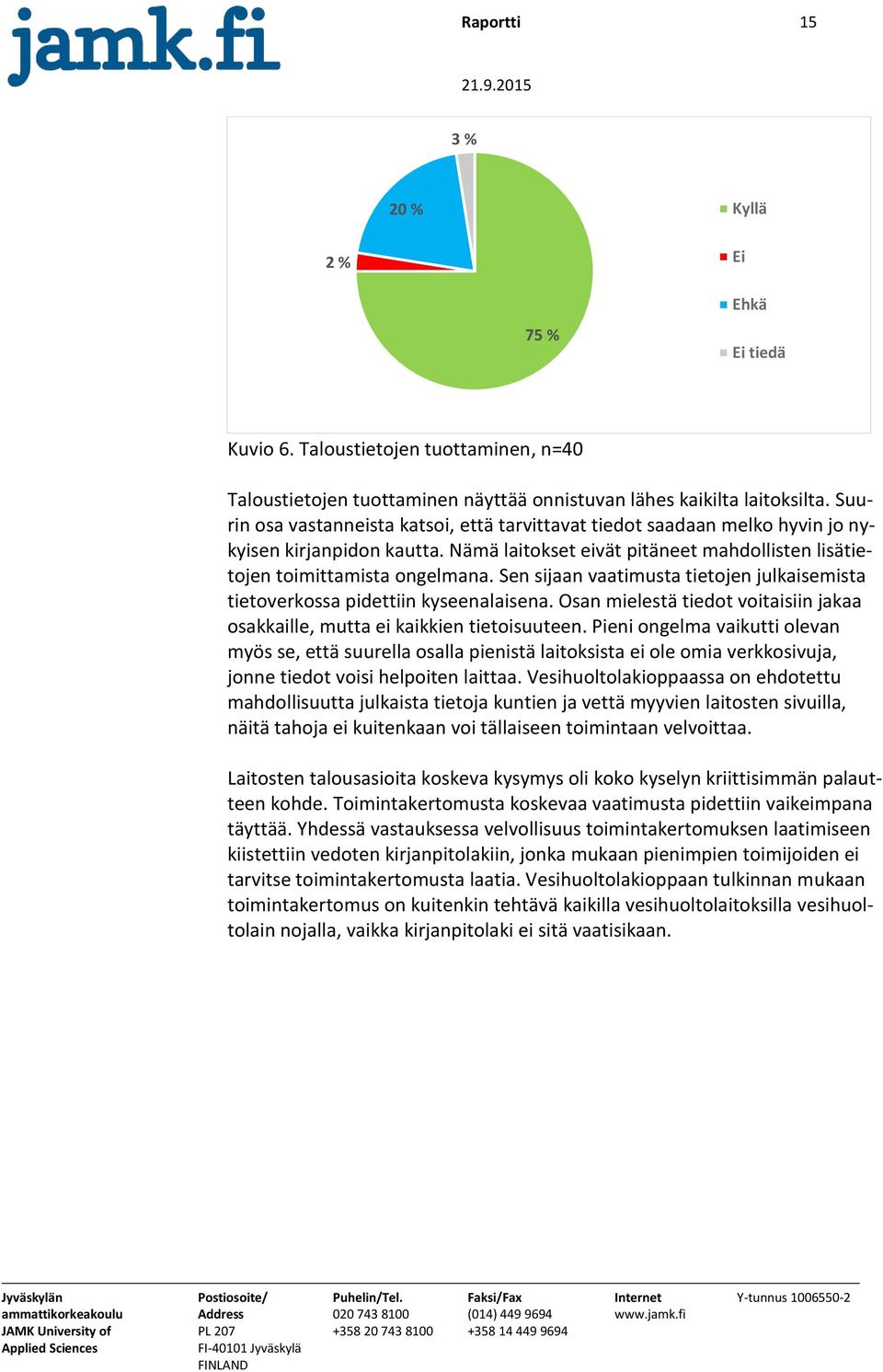 Sen sijaan vaatimusta tietojen julkaisemista tietoverkossa pidettiin kyseenalaisena. Osan mielestä tiedot voitaisiin jakaa osakkaille, mutta ei kaikkien tietoisuuteen.