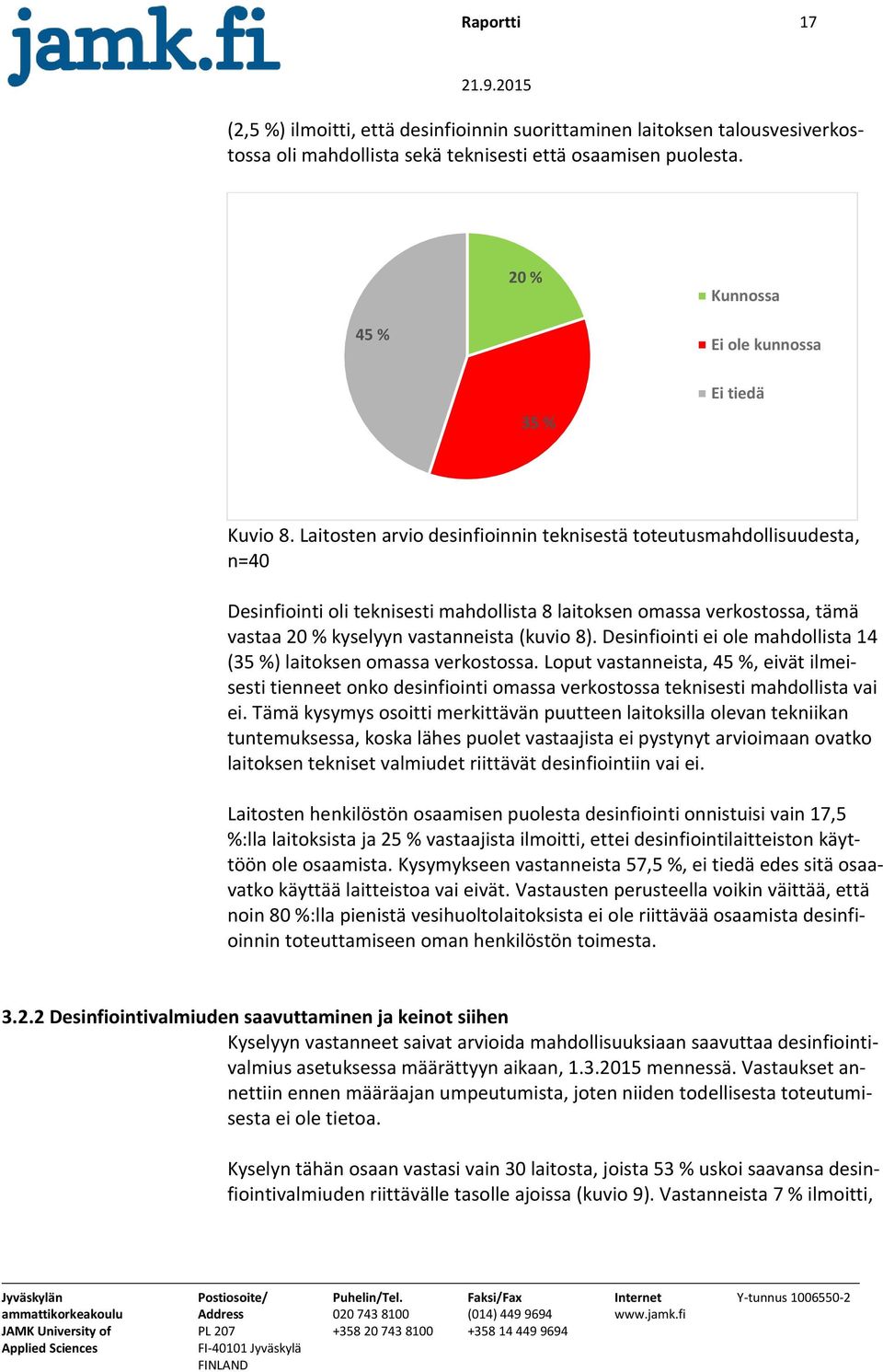 Laitosten arvio desinfioinnin teknisestä toteutusmahdollisuudesta, n=40 Desinfiointi oli teknisesti mahdollista 8 laitoksen omassa verkostossa, tämä vastaa 20 % kyselyyn vastanneista (kuvio 8).
